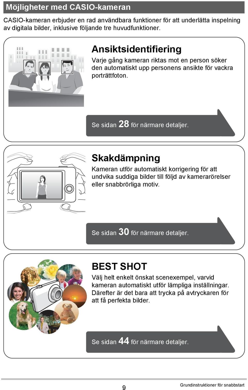 Skakdämpning Kameran utför automatiskt korrigering för att undvika suddiga bilder till följd av kamerarörelser eller snabbrörliga motiv. Se sidan 30 för närmare detaljer.