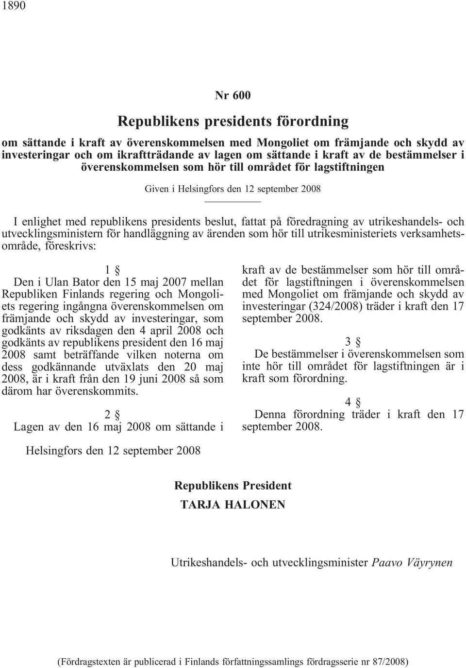 utrikeshandels- och utvecklingsministern för handläggning av ärenden som hör till utrikesministeriets verksamhetsområde, föreskrivs: 1 Den i Ulan Bator den 15 maj 2007 mellan Republiken Finlands