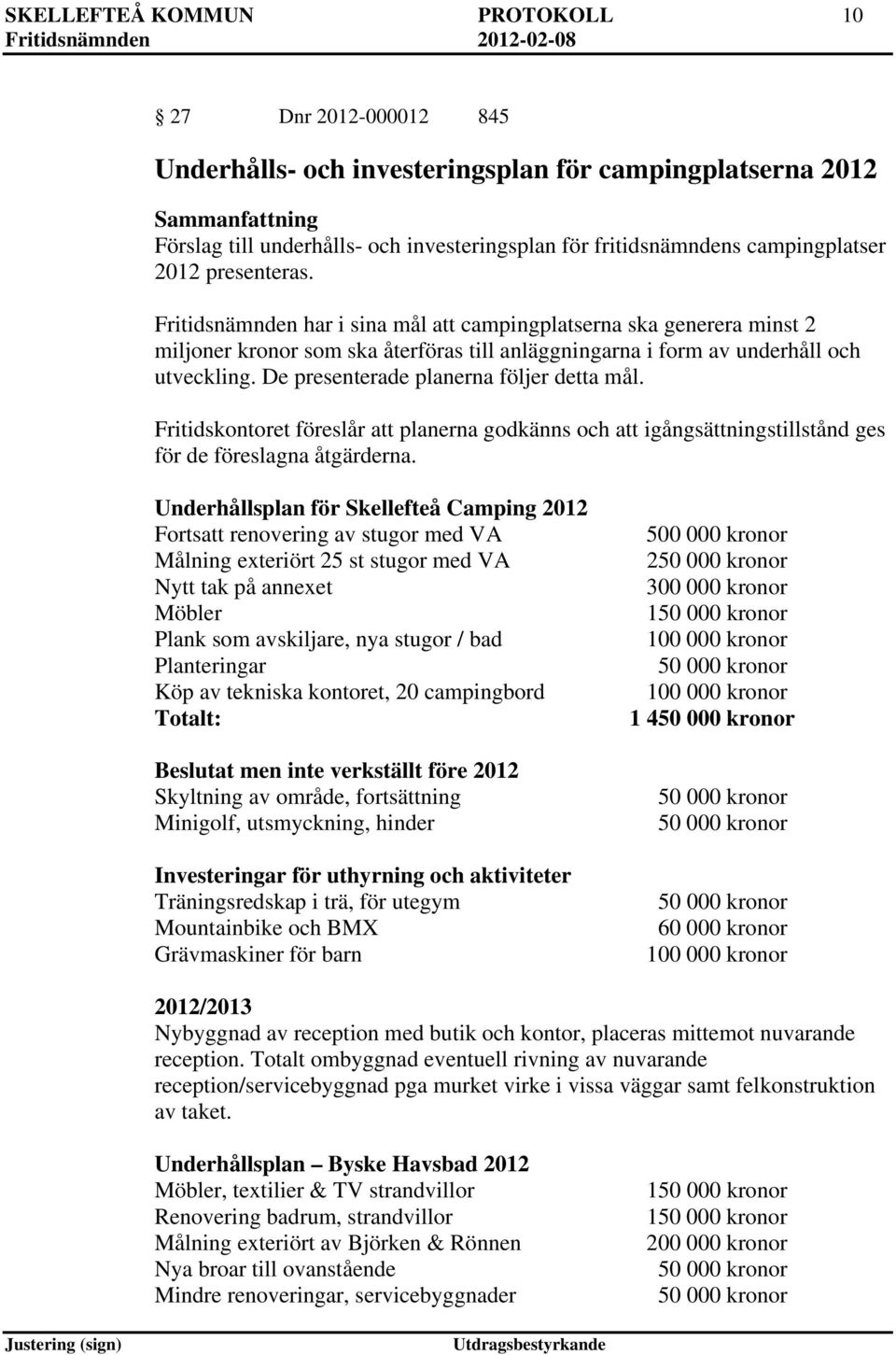 De presenterade planerna följer detta mål. Fritidskontoret föreslår att planerna godkänns och att igångsättningstillstånd ges för de föreslagna åtgärderna.