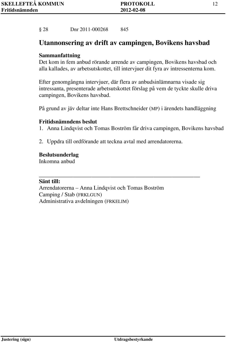 Efter genomgångna intervjuer, där flera av anbudsinlämnarna visade sig intressanta, presenterade arbetsutskottet förslag på vem de tyckte skulle driva campingen, Bovikens havsbad.