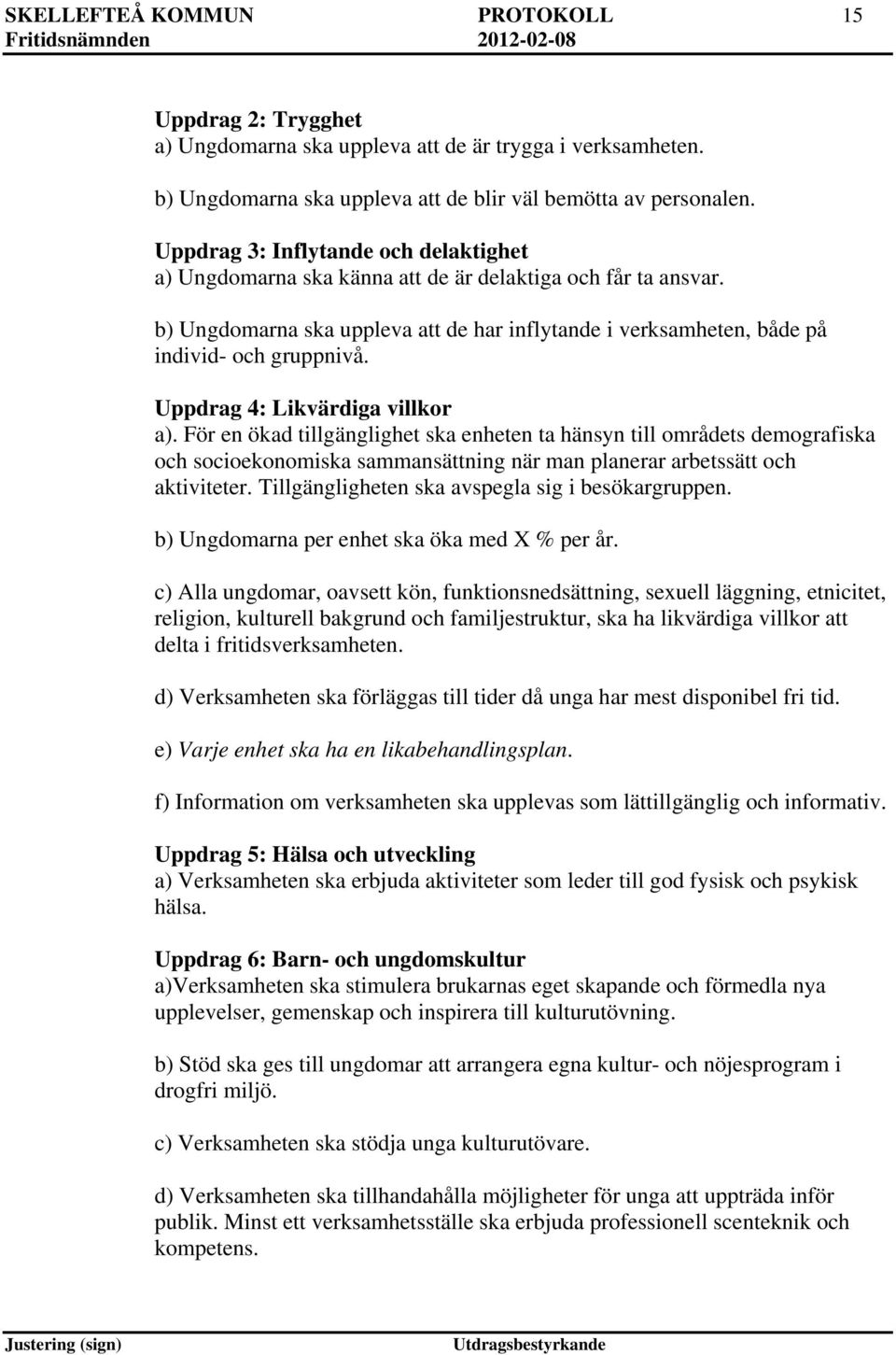 Uppdrag 4: Likvärdiga villkor a). För en ökad tillgänglighet ska enheten ta hänsyn till områdets demografiska och socioekonomiska sammansättning när man planerar arbetssätt och aktiviteter.