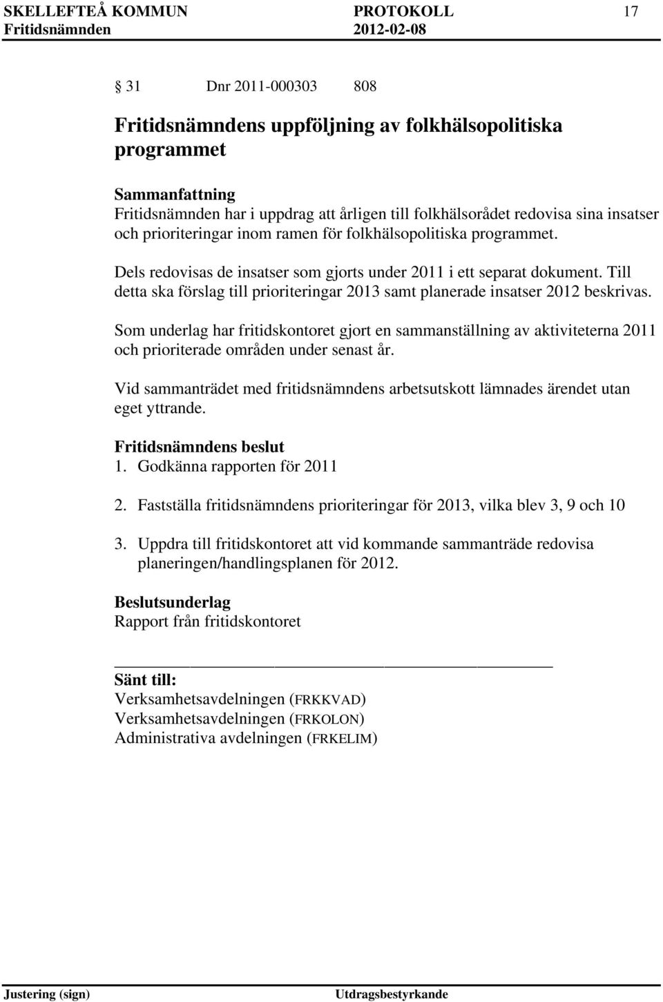 Till detta ska förslag till prioriteringar 2013 samt planerade insatser 2012 beskrivas.