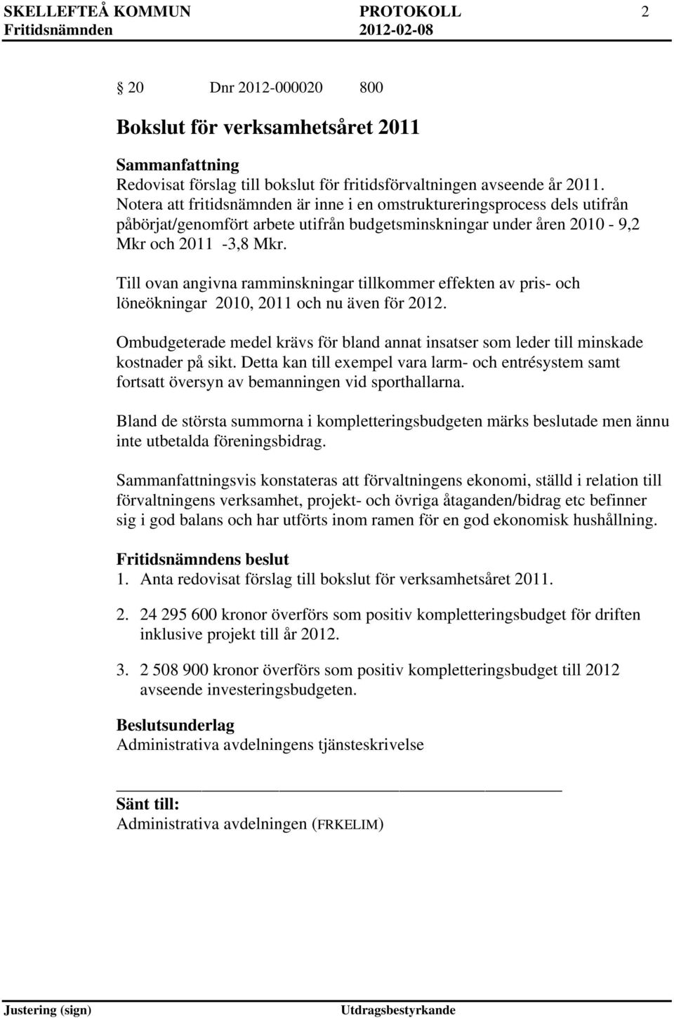 Till ovan angivna ramminskningar tillkommer effekten av pris- och löneökningar 2010, 2011 och nu även för 2012.