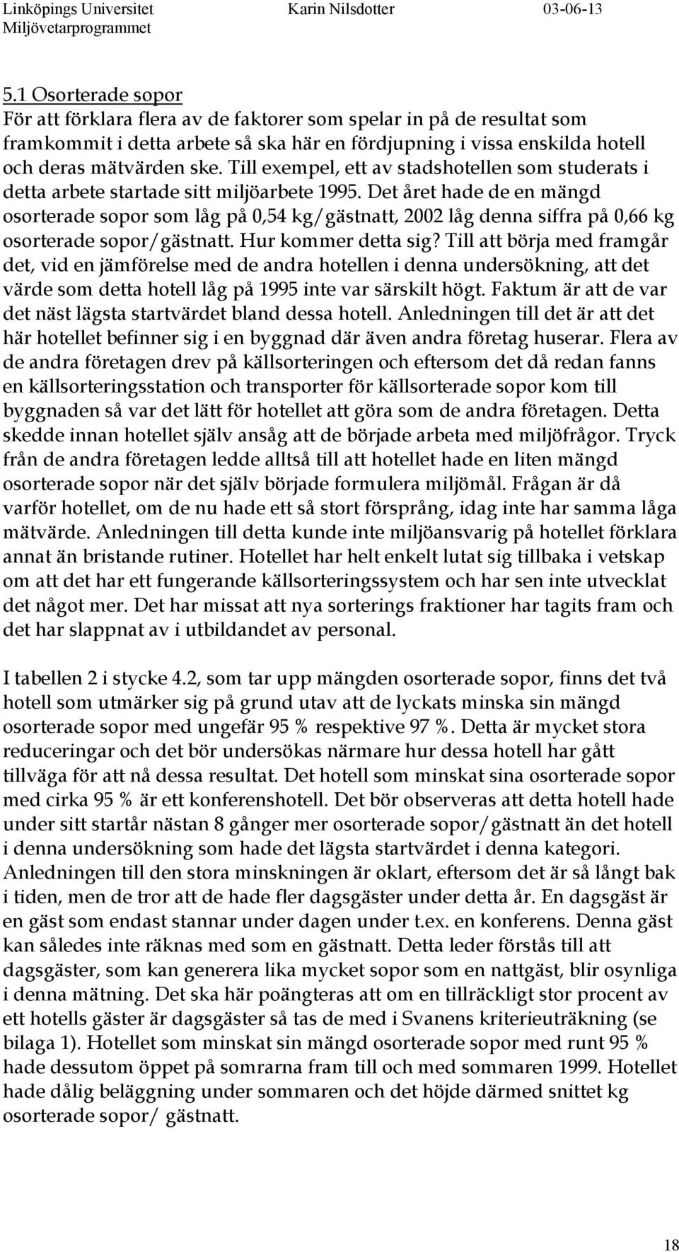 Det året hade de en mängd osorterade sopor som låg på 0,54 kg/gästnatt, 2002 låg denna siffra på 0,66 kg osorterade sopor/gästnatt. Hur kommer detta sig?