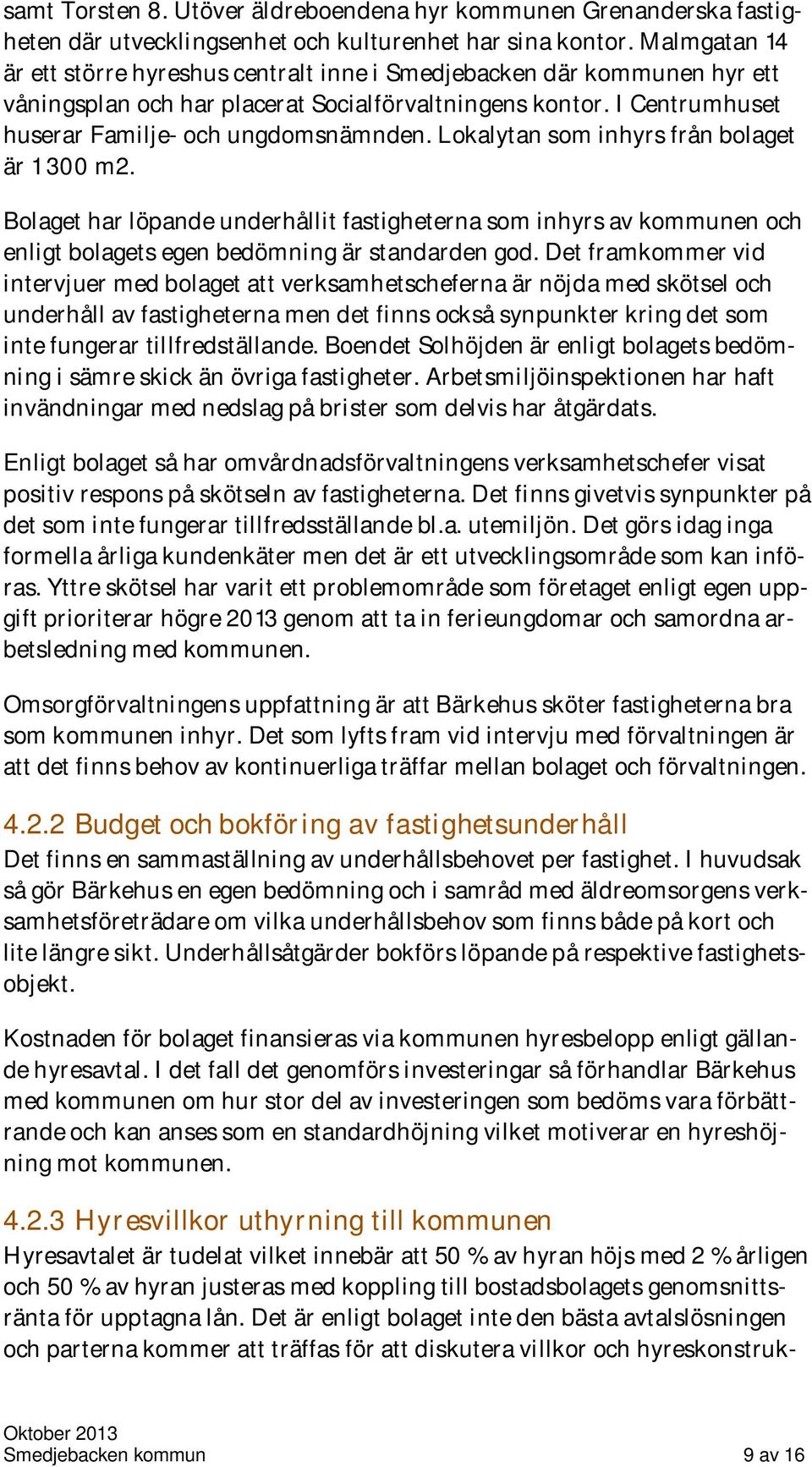 Lokalytan som inhyrs från bolaget är 1 300 m2. Bolaget har löpande underhållit fastigheterna som inhyrs av kommunen och enligt bolagets egen bedömning är standarden god.