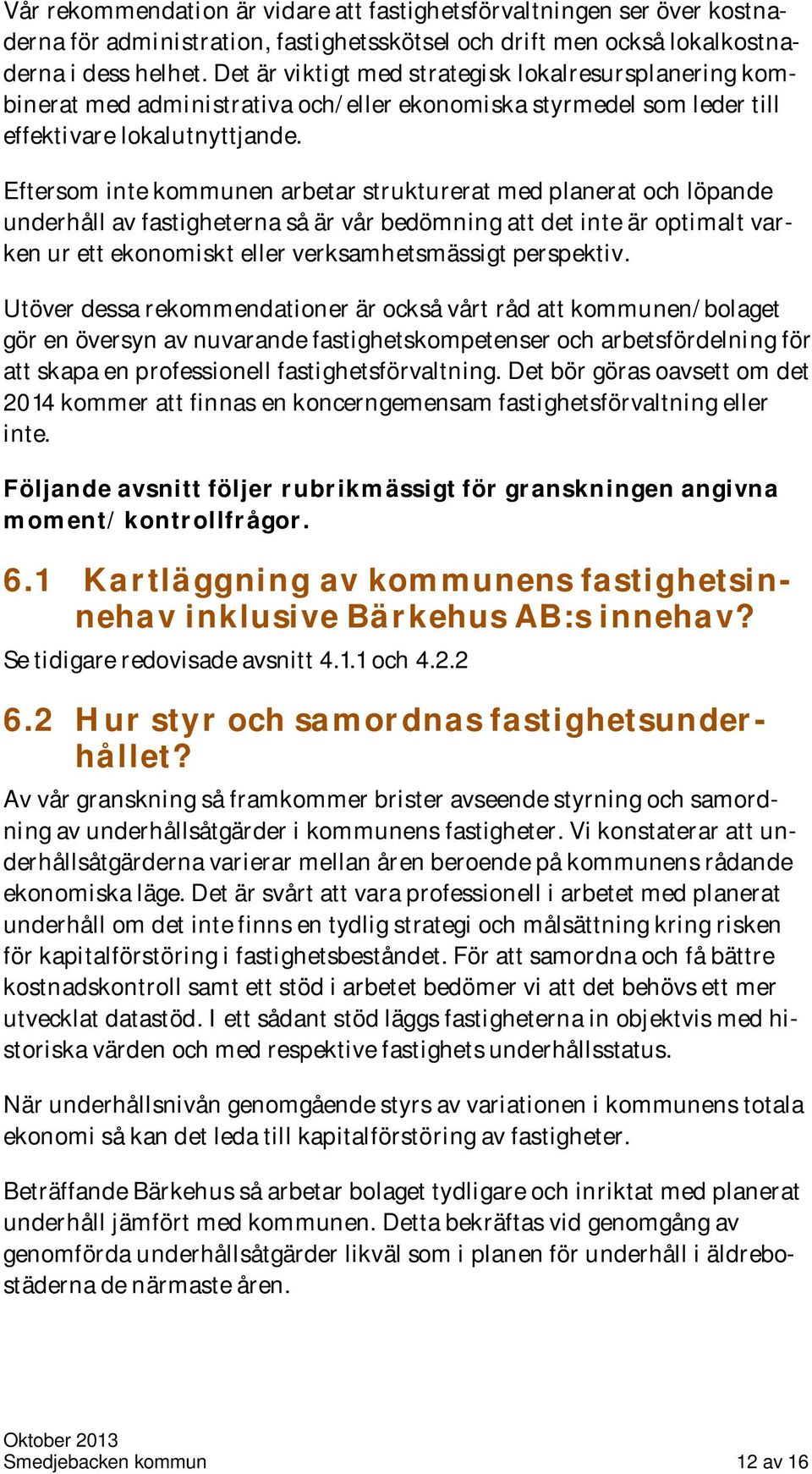 Eftersom inte kommunen arbetar strukturerat med planerat och löpande underhåll av fastigheterna så är vår bedömning att det inte är optimalt varken ur ett ekonomiskt eller verksamhetsmässigt