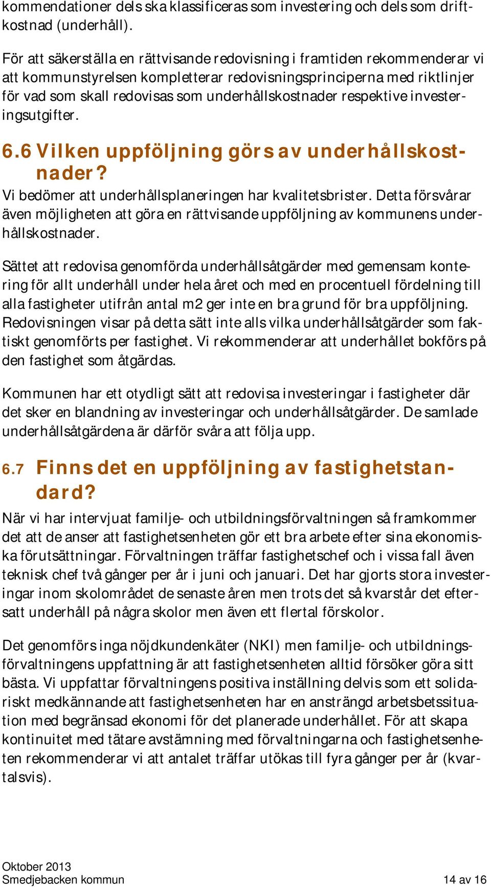 respektive investeringsutgifter. 6.6 Vilken uppföljning görs av underhållskostnader? Vi bedömer att underhållsplaneringen har kvalitetsbrister.