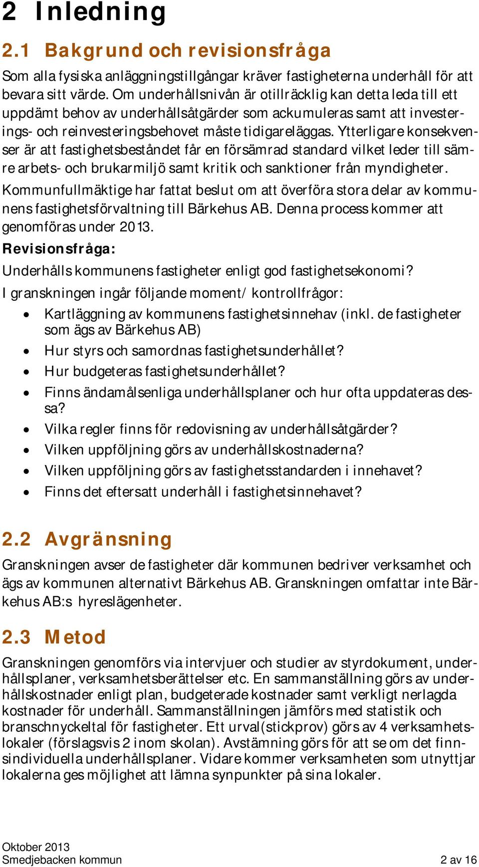 Ytterligare konsekvenser är att fastighetsbeståndet får en försämrad standard vilket leder till sämre arbets- och brukarmiljö samt kritik och sanktioner från myndigheter.