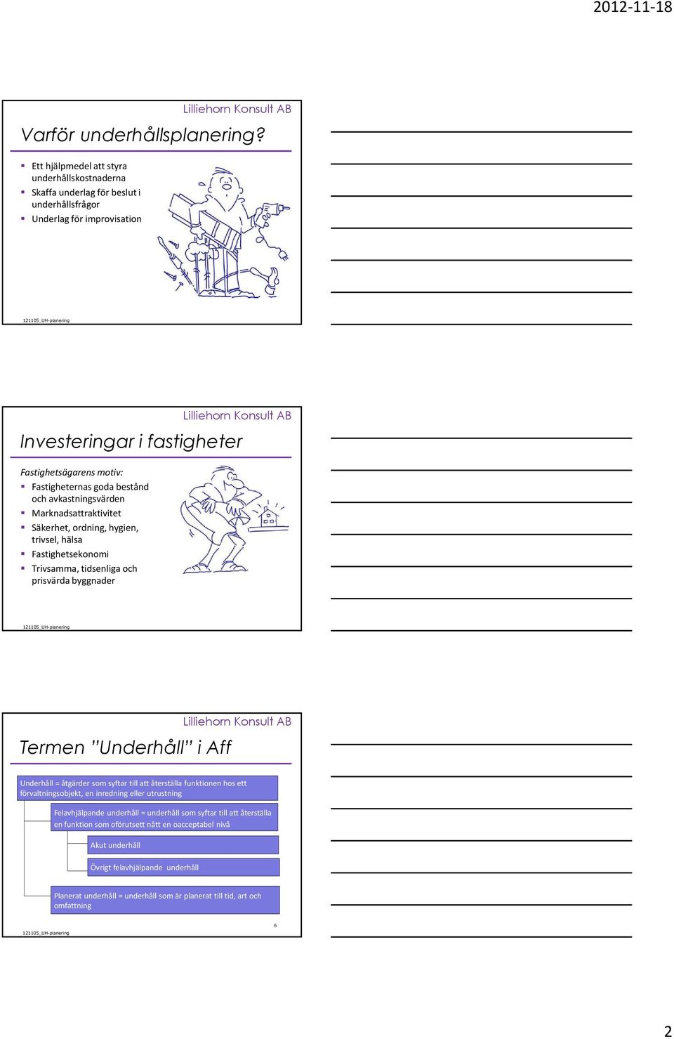 bestånd och avkastningsvärden Marknadsattraktivitet Säkerhet, ordning, hygien, trivsel, hälsa Fastighetsekonomi Trivsamma, tidsenliga och prisvärda byggnader Termen Underhåll i Aff Underhåll =