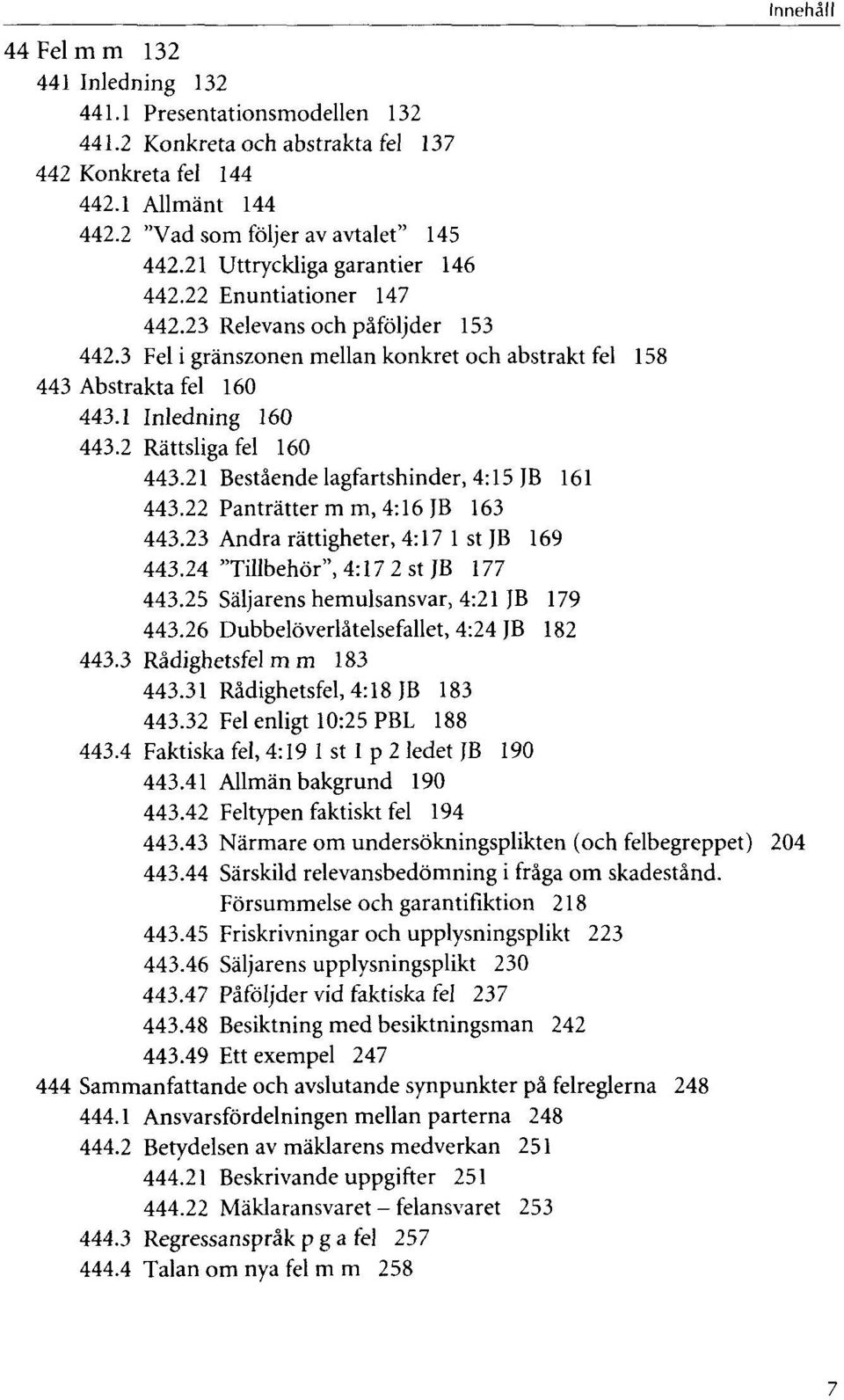 2 Ràttsligafel 160 443.21 Bestâendelagfartshinder,4:15JB 161 443.22 Pantrâtter m m, 4:16 JB 163 443.23 Andra ràttigheter, 4:17 1 st JB 169 443.24 "Tillbehôr", 4:17 2 stjb 177 443.