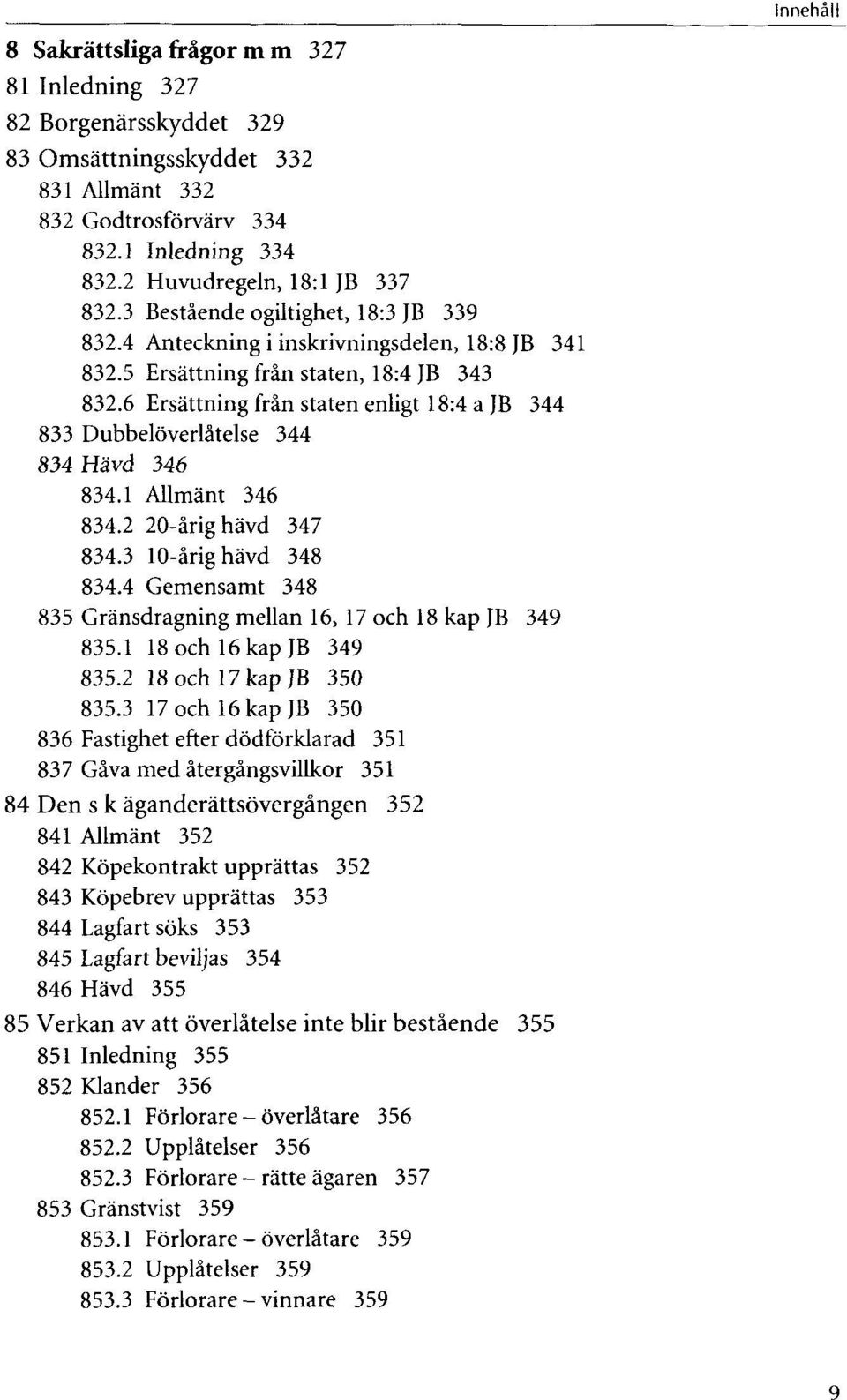 6 Ersâttning frân staten enligt 18:4 a JB 344 833 Dubbelôverlâtelse 344 834Hàvd 346 834.1 Allmànt 346 834.2 20-ârighàvd 347 834.3 10-ârighâvd 348 834.