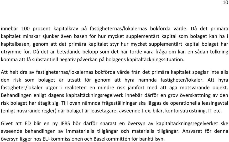 bolaget har utrymme för. Då det är betydande belopp som det här torde vara fråga om kan en sådan tolkning komma att få substantiell negativ påverkan på bolagens kapitaltäckningssituation.