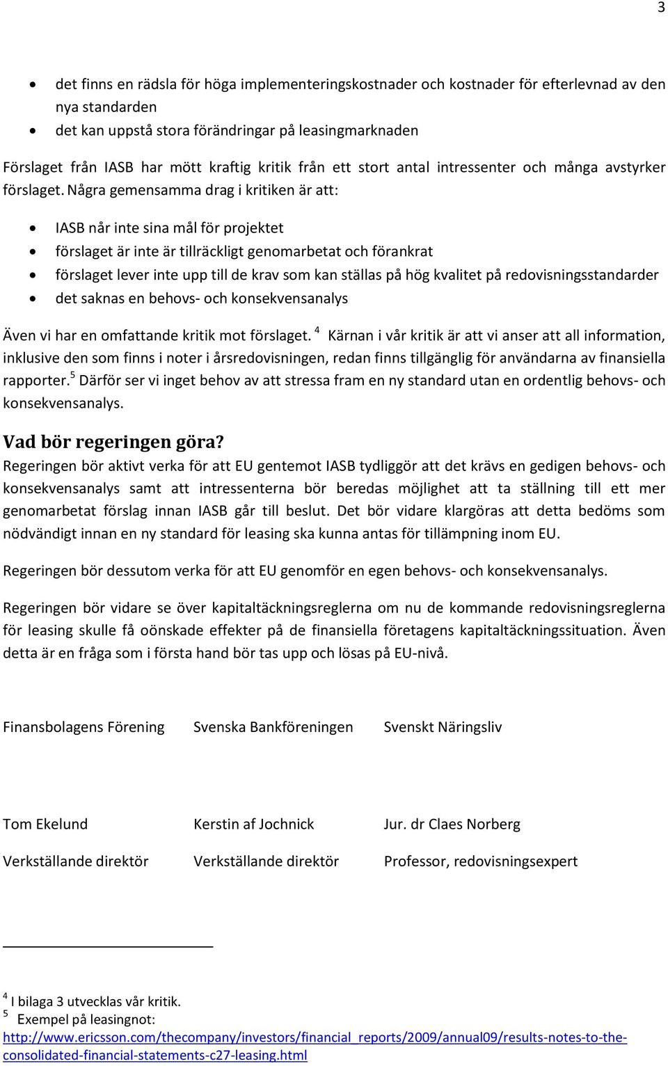 Några gemensamma drag i kritiken är att: IASB når inte sina mål för projektet förslaget är inte är tillräckligt genomarbetat och förankrat förslaget lever inte upp till de krav som kan ställas på hög