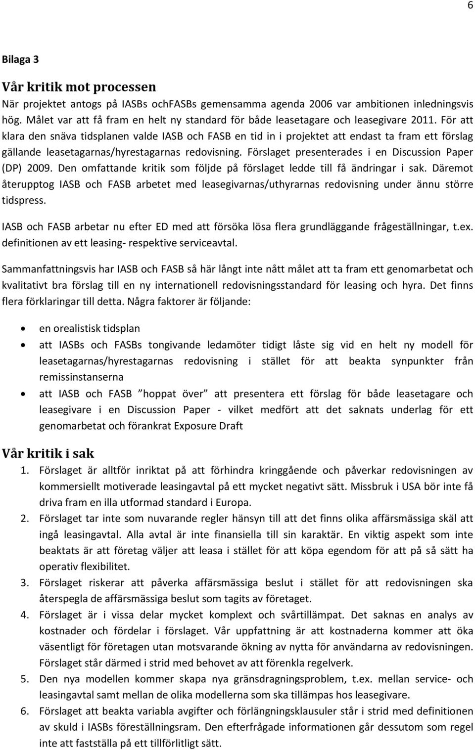 För att klara den snäva tidsplanen valde IASB och FASB en tid in i projektet att endast ta fram ett förslag gällande leasetagarnas/hyrestagarnas redovisning.