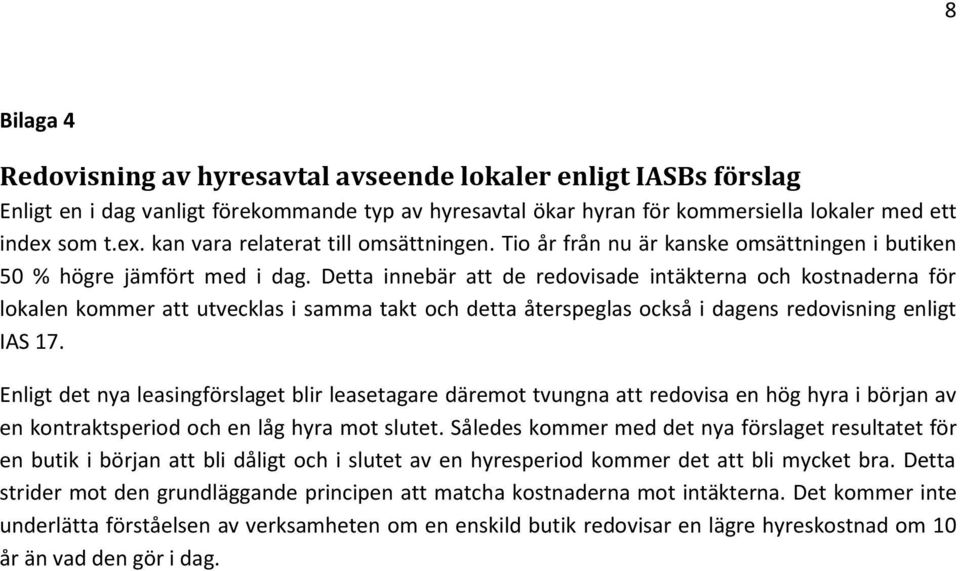 Detta innebär att de redovisade intäkterna och kostnaderna för lokalen kommer att utvecklas i samma takt och detta återspeglas också i dagens redovisning enligt IAS 17.