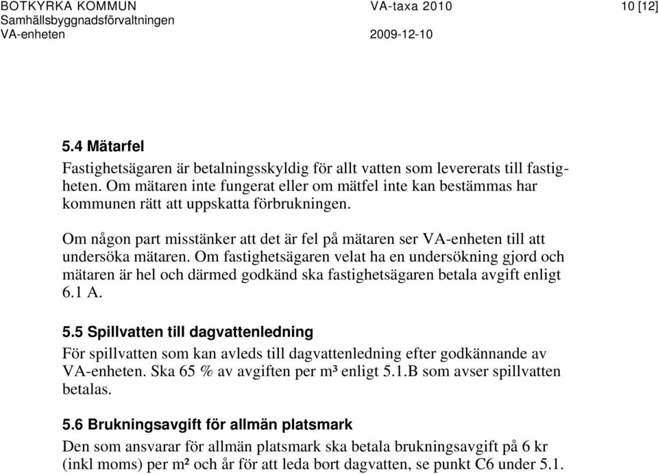 Om fastighetsägaren velat ha en undersökning gjord och mätaren är hel och därmed godkänd ska fastighetsägaren betala avgift enligt 6.1 A. 5.