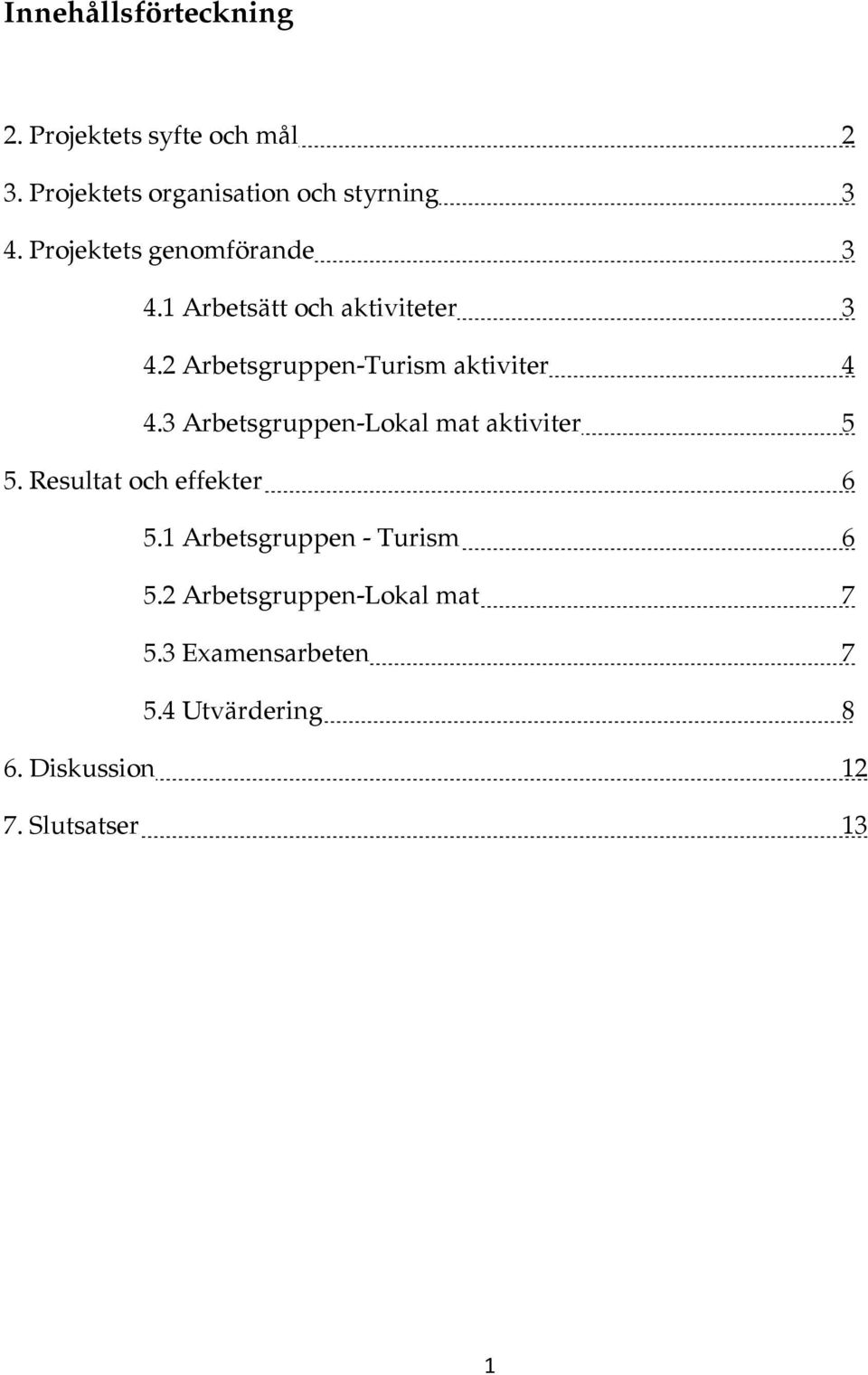 3 Arbetsgruppen-Lokal mat aktiviter 5 5. Resultat och effekter 6 5.1 Arbetsgruppen - Turism 6 5.