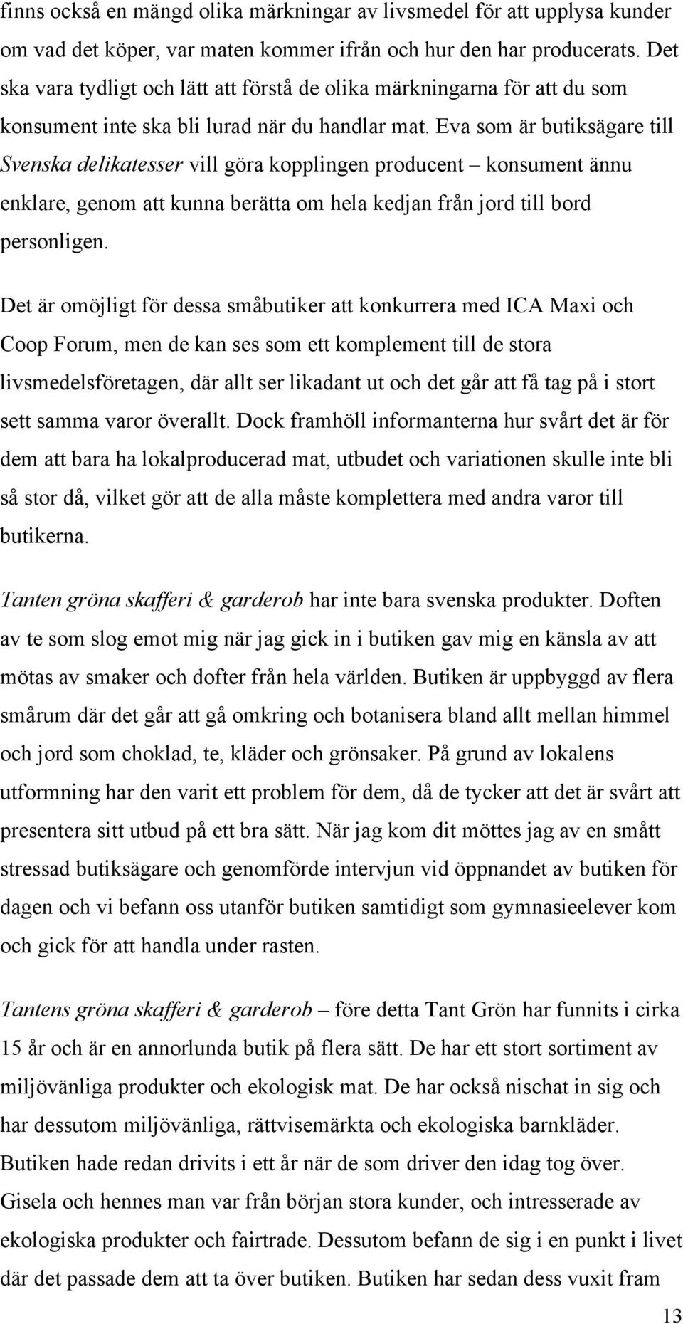 Eva som är butiksägare till Svenska delikatesser vill göra kopplingen producent konsument ännu enklare, genom att kunna berätta om hela kedjan från jord till bord personligen.