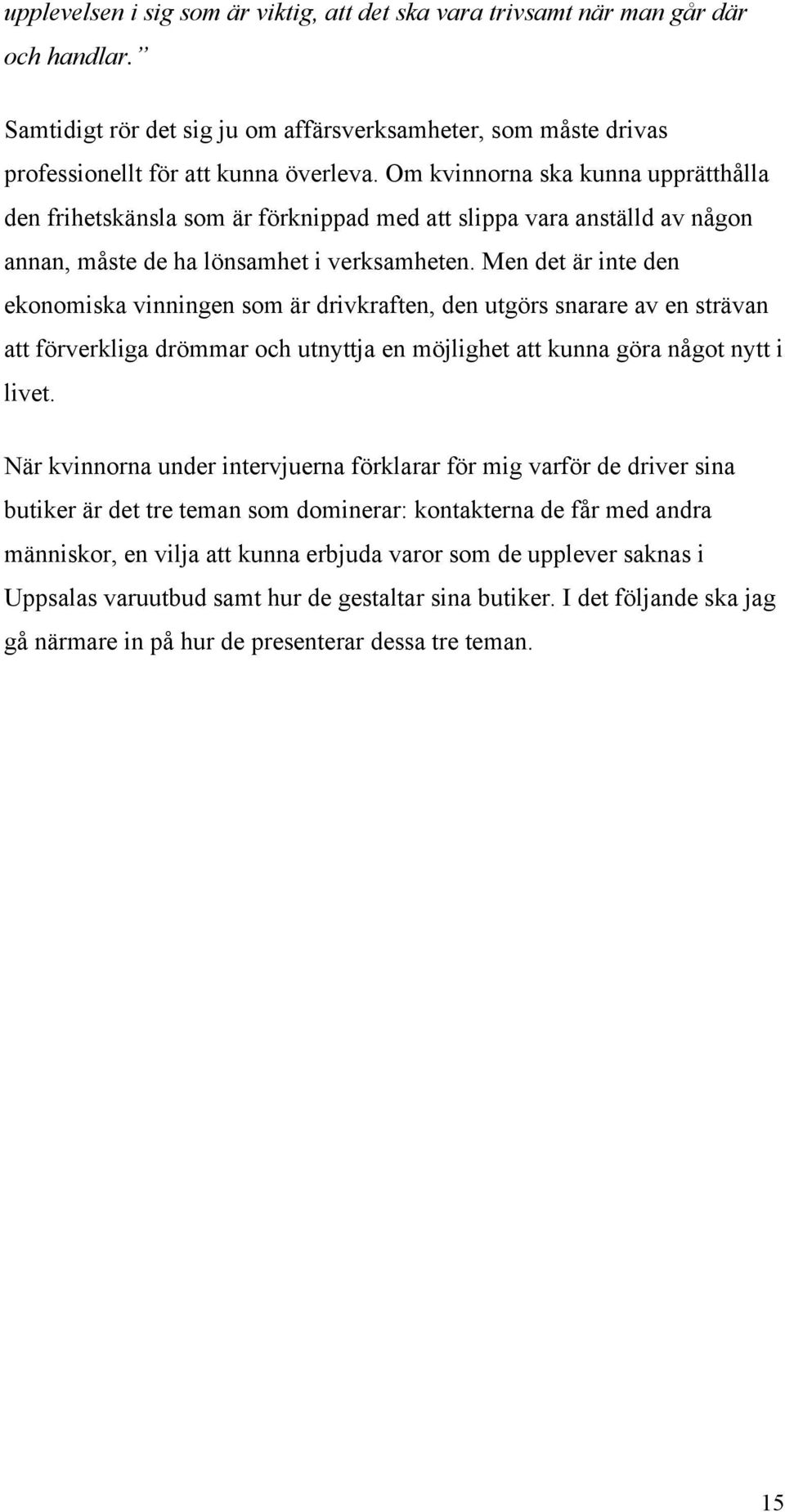 Men det är inte den ekonomiska vinningen som är drivkraften, den utgörs snarare av en strävan att förverkliga drömmar och utnyttja en möjlighet att kunna göra något nytt i livet.