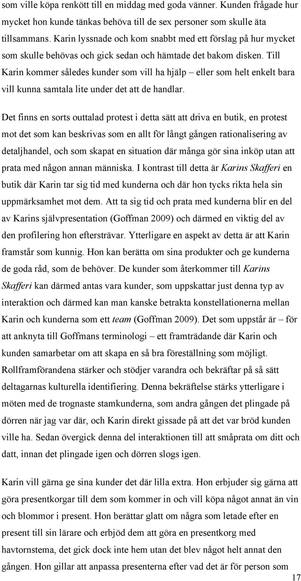 Till Karin kommer således kunder som vill ha hjälp eller som helt enkelt bara vill kunna samtala lite under det att de handlar.