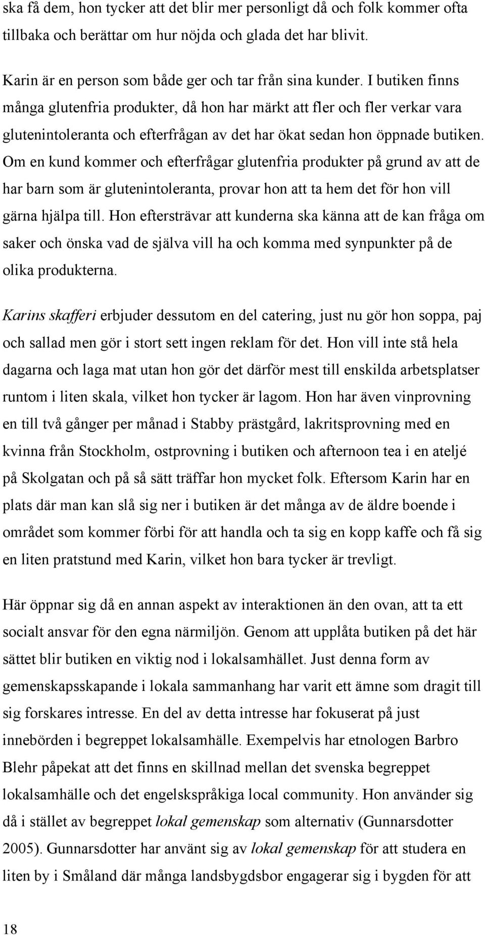 Om en kund kommer och efterfrågar glutenfria produkter på grund av att de har barn som är glutenintoleranta, provar hon att ta hem det för hon vill gärna hjälpa till.