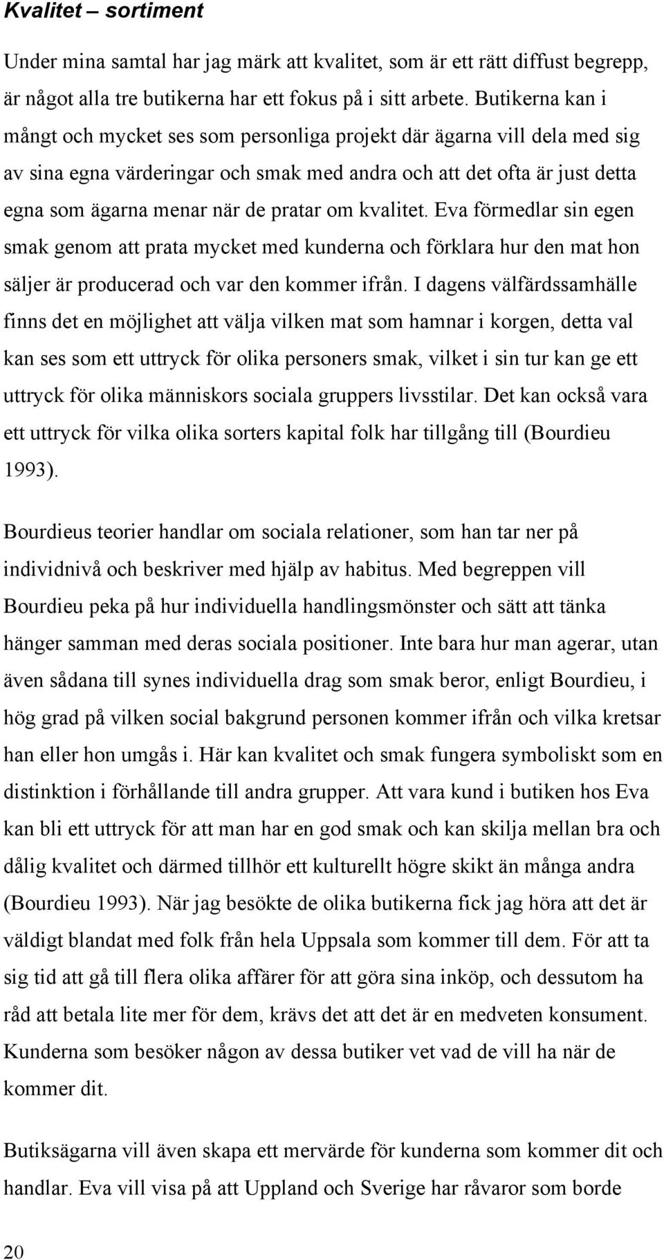 om kvalitet. Eva förmedlar sin egen smak genom att prata mycket med kunderna och förklara hur den mat hon säljer är producerad och var den kommer ifrån.