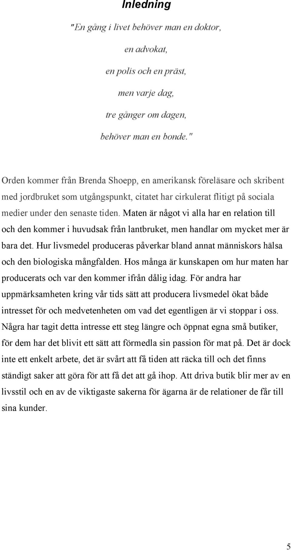 Maten är något vi alla har en relation till och den kommer i huvudsak från lantbruket, men handlar om mycket mer är bara det.