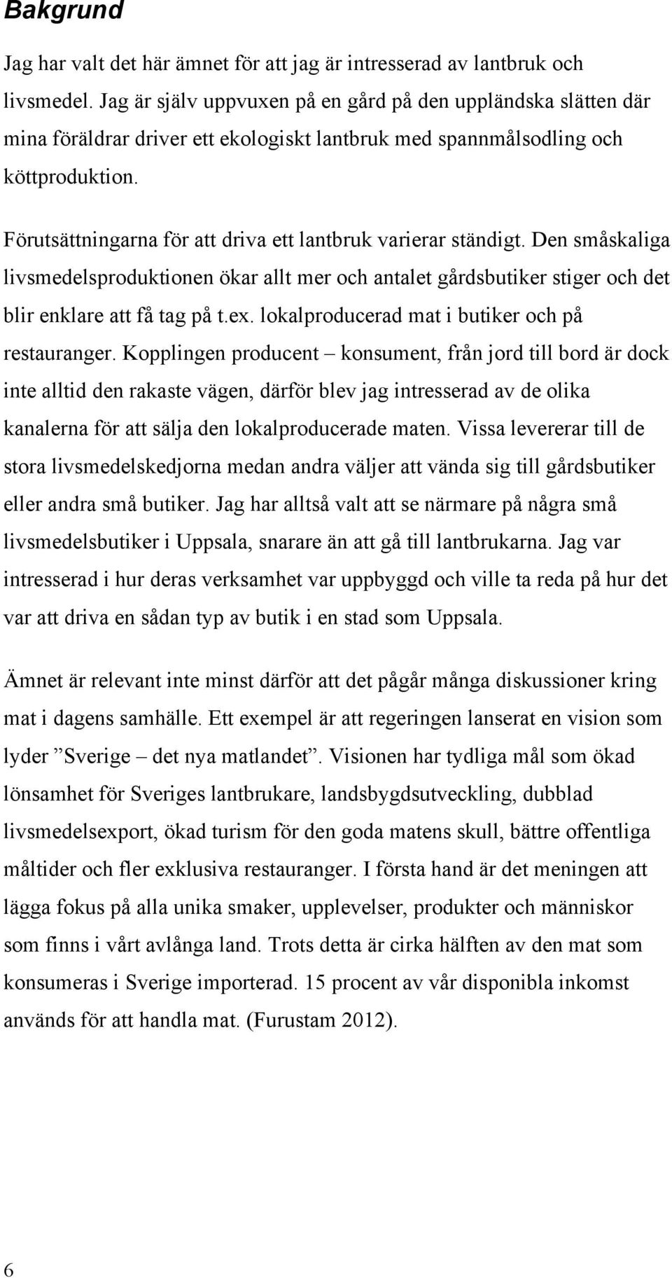 Förutsättningarna för att driva ett lantbruk varierar ständigt. Den småskaliga livsmedelsproduktionen ökar allt mer och antalet gårdsbutiker stiger och det blir enklare att få tag på t.ex.