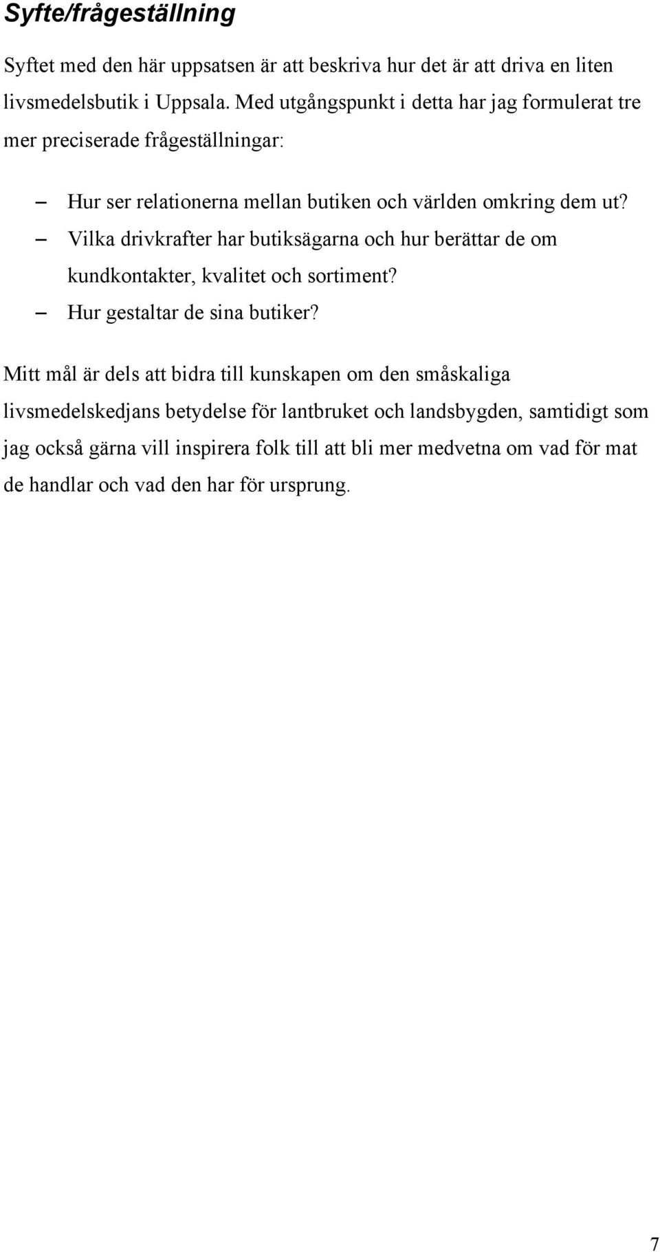 Vilka drivkrafter har butiksägarna och hur berättar de om kundkontakter, kvalitet och sortiment? Hur gestaltar de sina butiker?