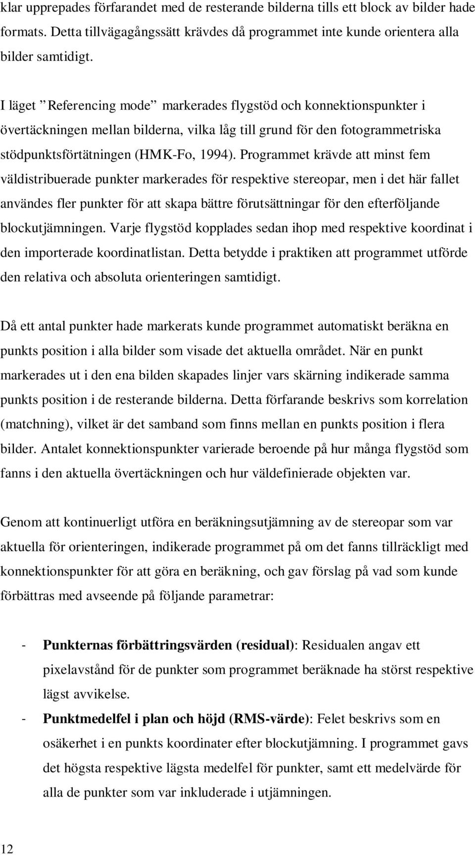 Programmet krävde att minst fem väldistribuerade punkter markerades för respektive stereopar, men i det här fallet användes fler punkter för att skapa bättre förutsättningar för den efterföljande