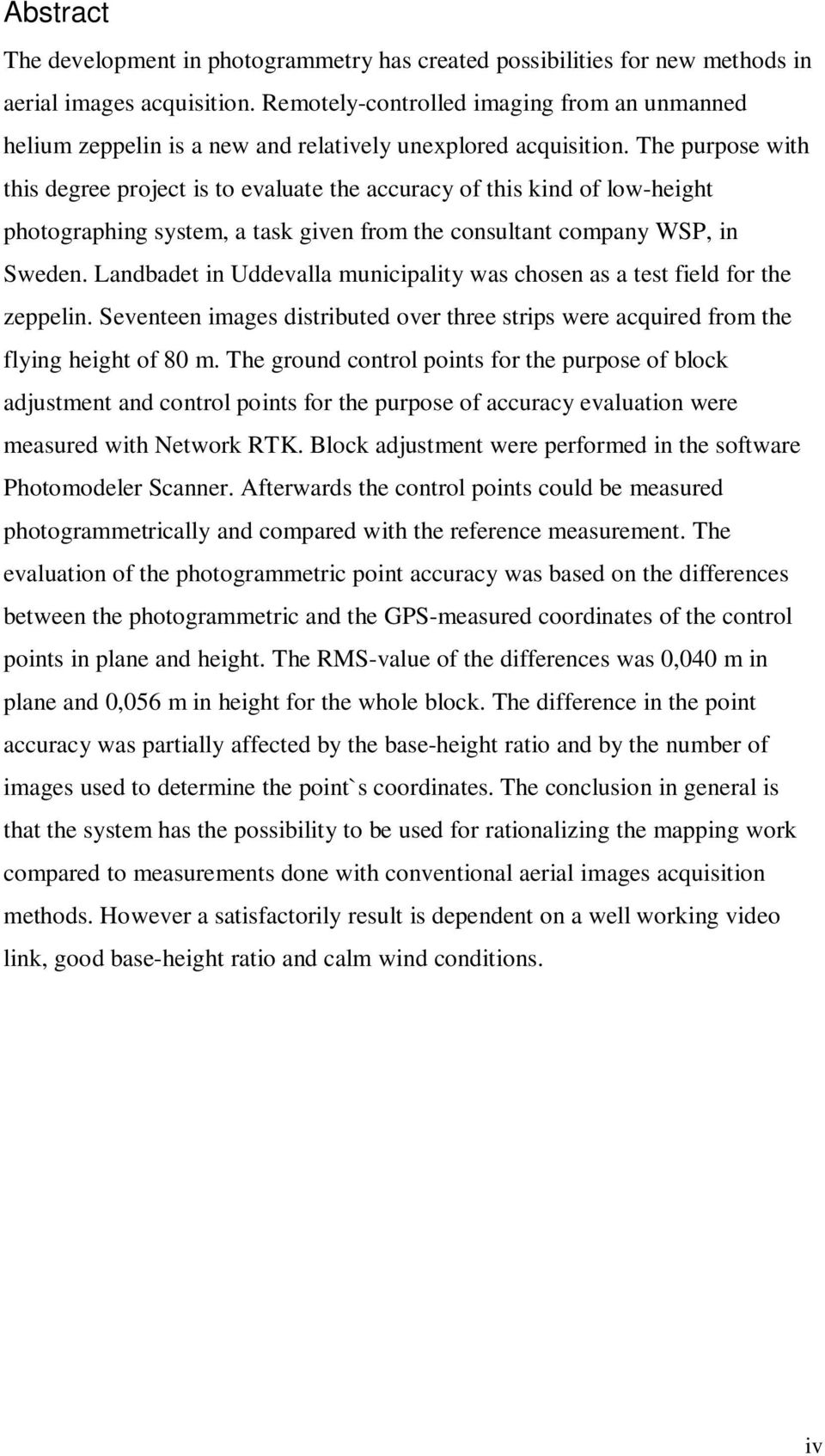 The purpose with this degree project is to evaluate the accuracy of this kind of low-height photographing system, a task given from the consultant company WSP, in Sweden.