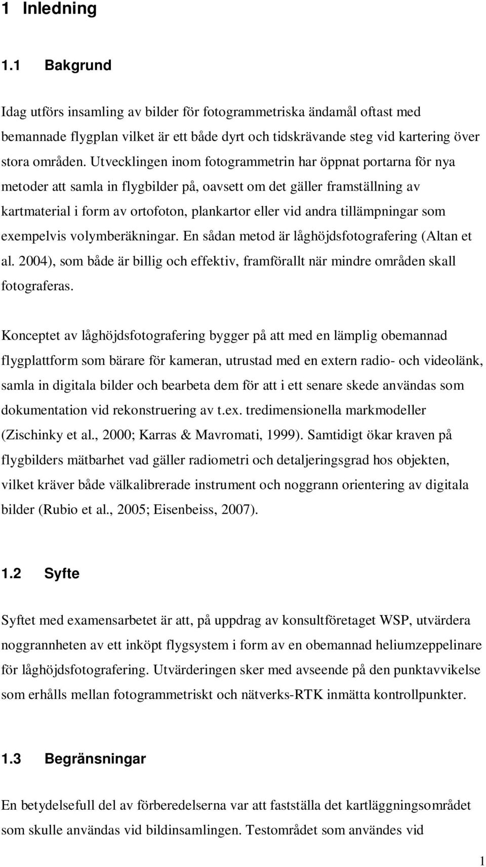 tillämpningar som exempelvis volymberäkningar. En sådan metod är låghöjdsfotografering (Altan et al. 2004), som både är billig och effektiv, framförallt när mindre områden skall fotograferas.