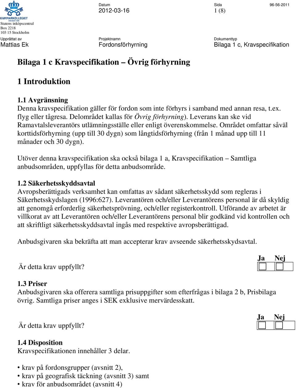 Området omfattar såväl korttidsförhyrning (upp till 30 dygn) som långtidsförhyrning (från 1 månad upp till 11 månader och 30 dygn).