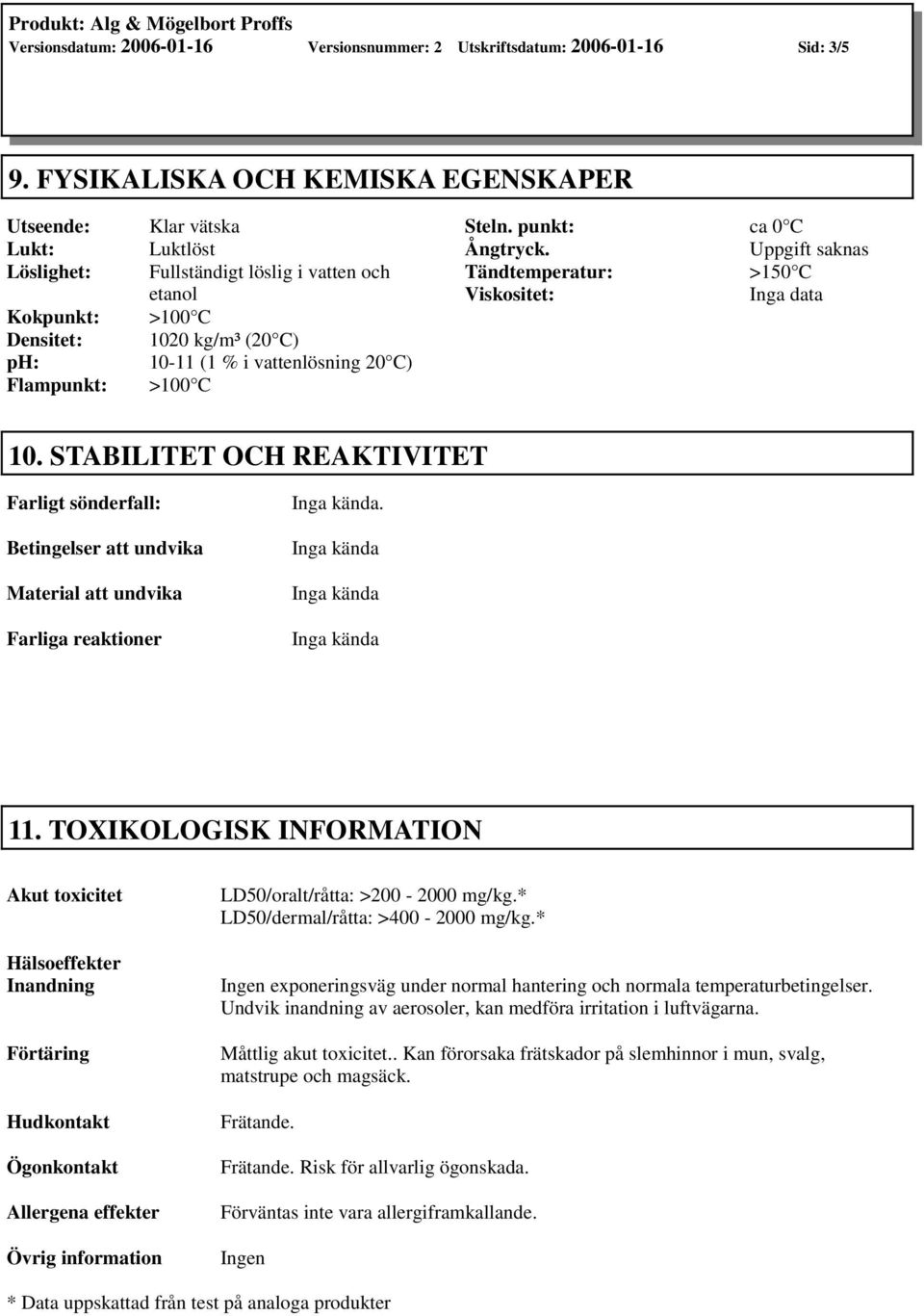 vattenlösning 20 C) >100 C Steln. punkt: ca 0 C Ångtryck. Uppgift saknas Tändtemperatur: >150 C Viskositet: Inga data 10.