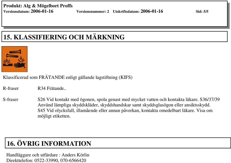 . S26 Vid kontakt med ögonen, spola genast med mycket vatten och kontakta läkare.