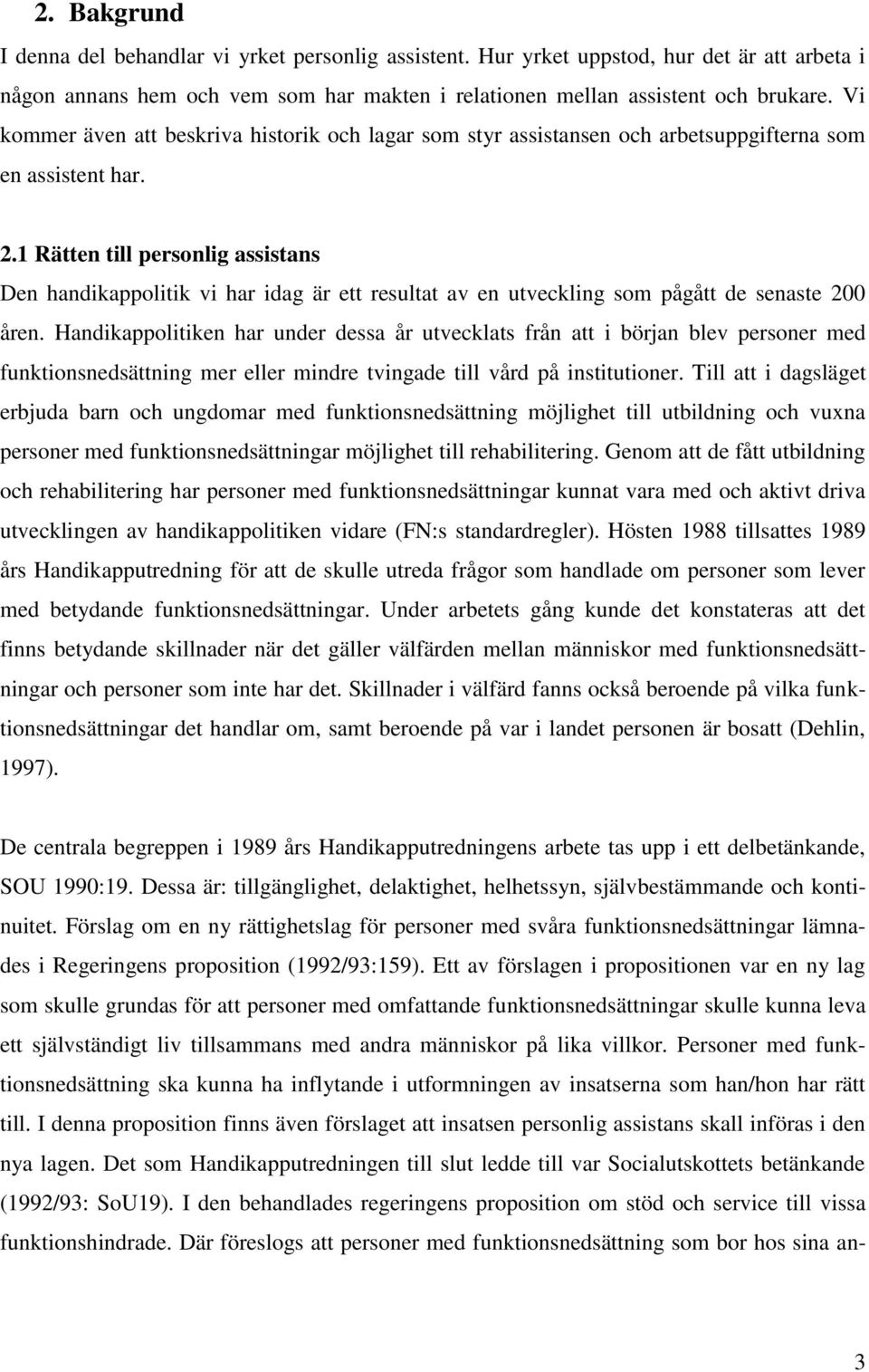 1 Rätten till personlig assistans Den handikappolitik vi har idag är ett resultat av en utveckling som pågått de senaste 200 åren.