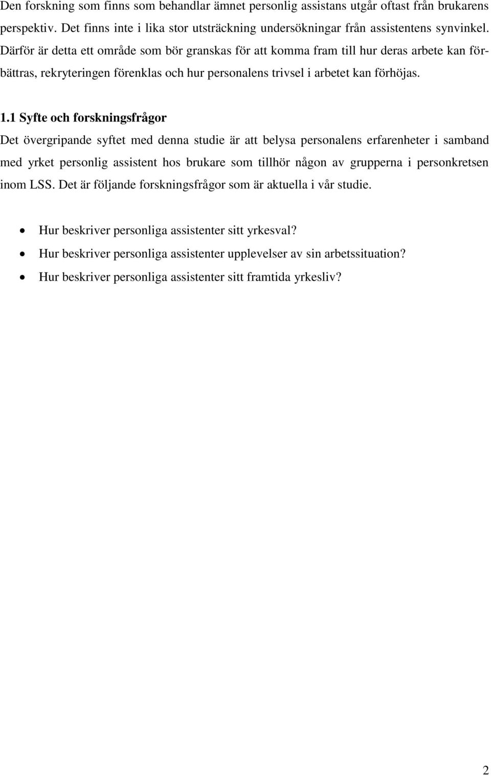 1 Syfte och forskningsfrågor Det övergripande syftet med denna studie är att belysa personalens erfarenheter i samband med yrket personlig assistent hos brukare som tillhör någon av grupperna i