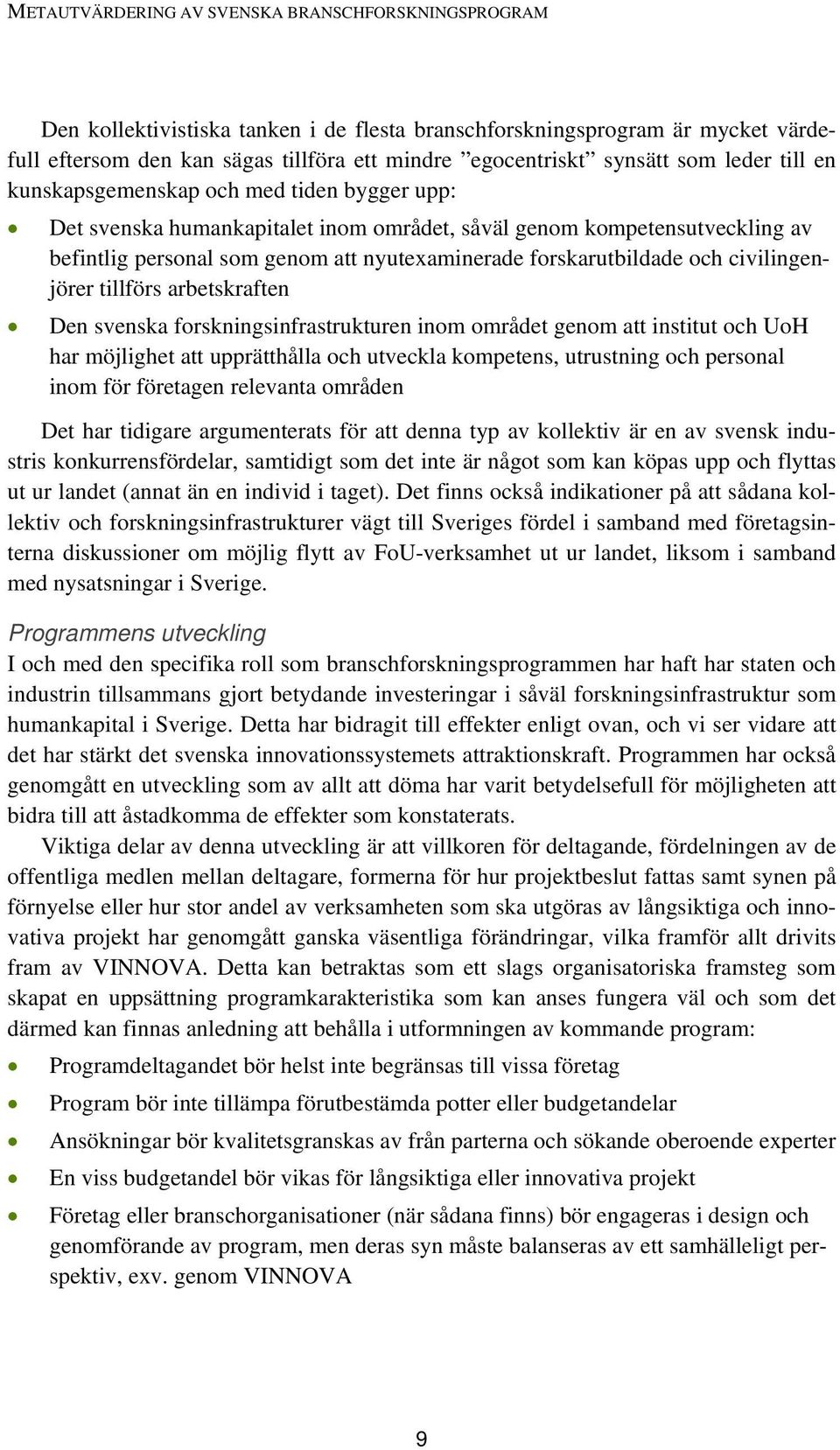 Den svenska forskningsinfrastrukturen inom området genom att institut och UoH har möjlighet att upprätthålla och utveckla kompetens, utrustning och personal inom för företagen relevanta områden Det