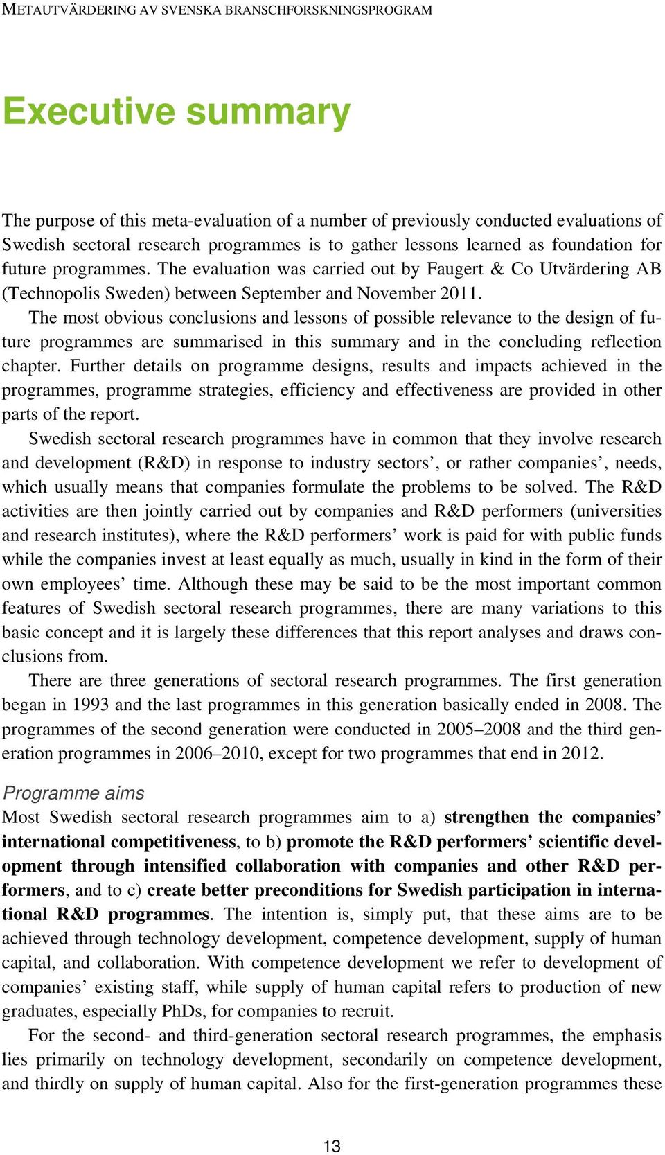 The most obvious conclusions and lessons of possible relevance to the design of future programmes are summarised in this summary and in the concluding reflection chapter.