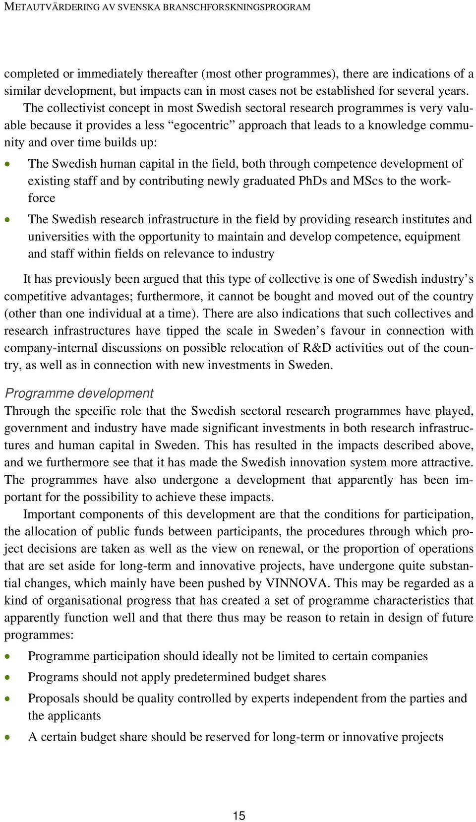 Swedish human capital in the field, both through competence development of existing staff and by contributing newly graduated PhDs and MScs to the workforce The Swedish research infrastructure in the