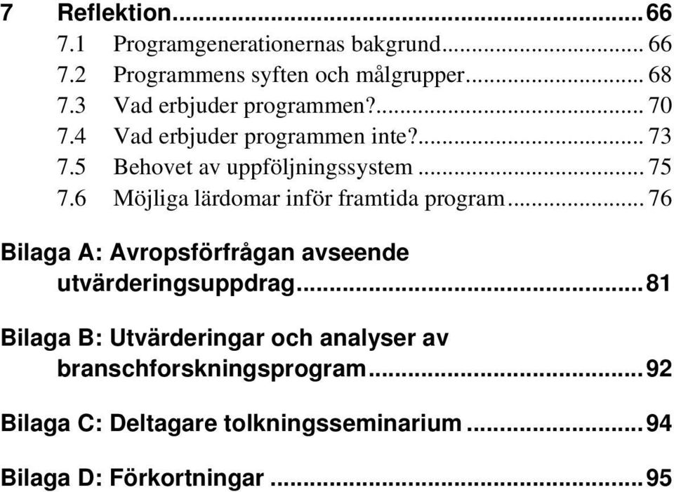 6 Möjliga lärdomar inför framtida program... 76 Bilaga A: Avropsförfrågan avseende utvärderingsuppdrag.