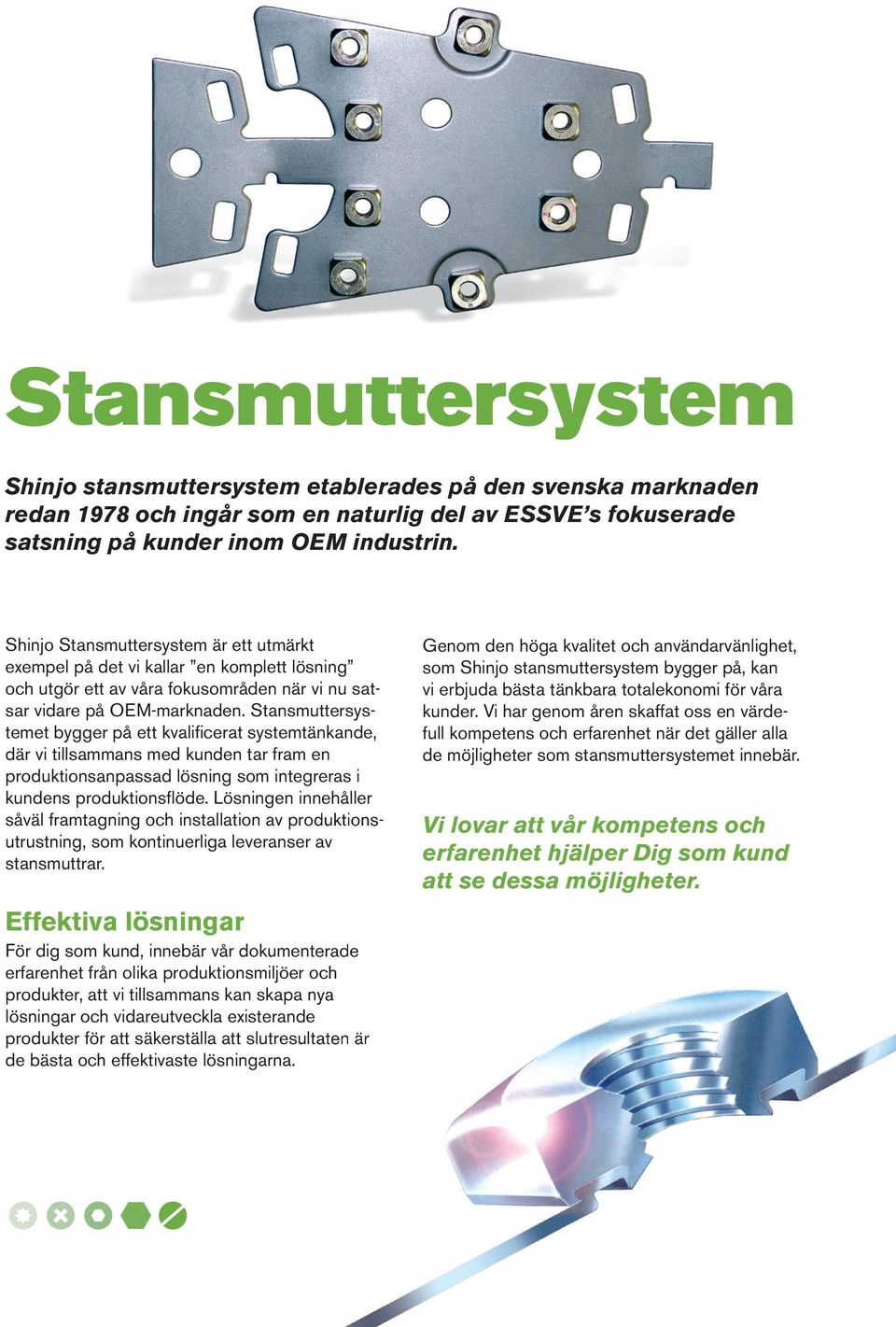 Stansmuttersystemet bygger på ett kvalifi cerat systemtänkande, där vi tillsammans med kunden tar fram en produktionsanpassad lösning som integreras i kundens produktionsfl öde.