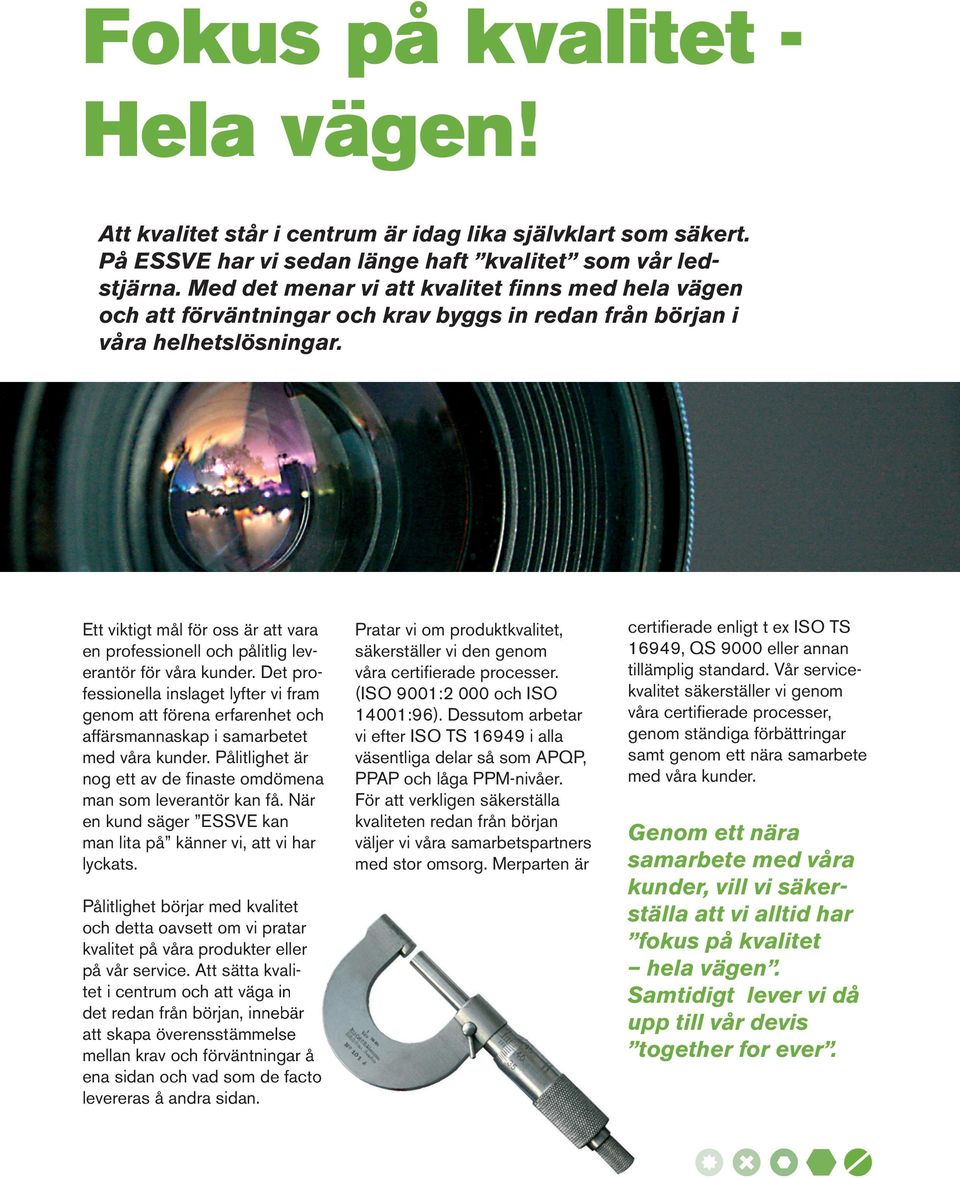 Ett viktigt mål för oss är att vara en professionell och pålitlig leverantör för våra kunder.