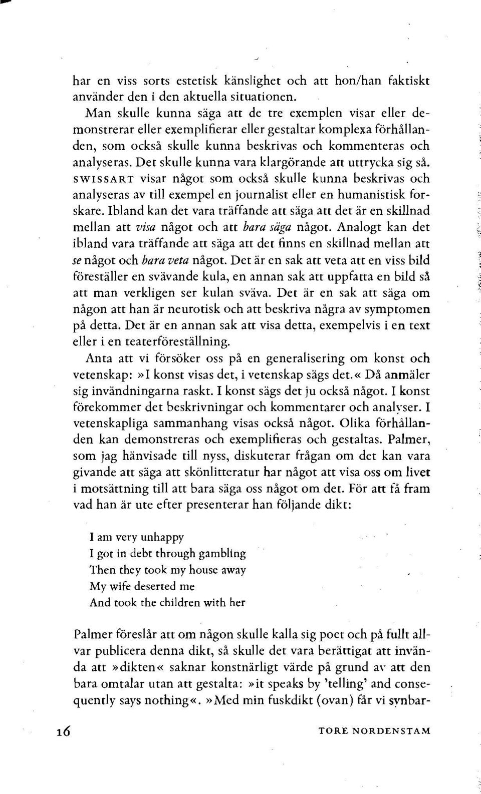 Det skulle kunna vara klargorande att uttrycka sig si. SWISSART visar nigot som ocksi skulle kunna beskrivas och analyseras av till exempel en journalist eller en humanistisk forskare.