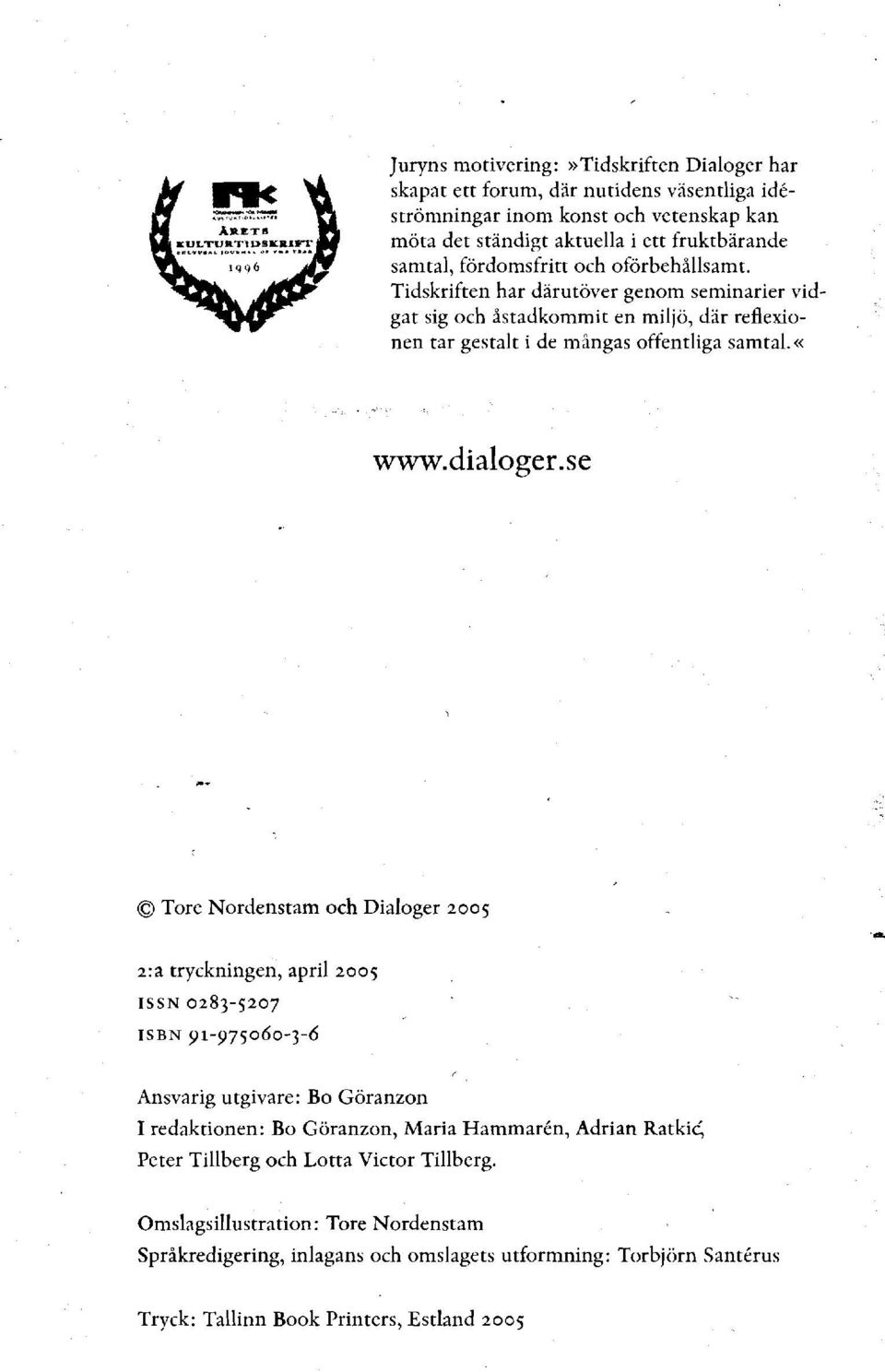 << 0Tore Nordenstam och Dialoger 2005 2:a tryckningen, april 2005 ISSN 0283-5207 ISBN 91-975060-3-6 Ansvarig utgivare : Bo Goranzon I redaktionen: Bo Goranzon, Maria HammarCn, Adrian