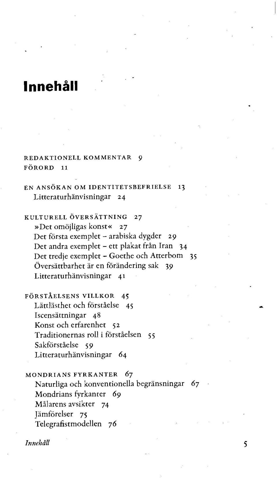 Litteraturhanvisningar 41 FORSTAELSENSVILLKOR 45 Lattlasthet och forst5else 45 Iscensattningar 48 Konst och erfarenhet 52 Traditionernas roll i forstiielsen 55