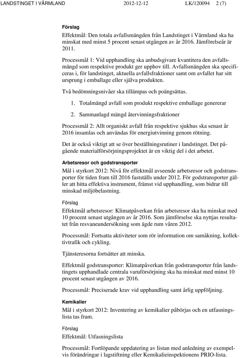 Avfallsmängden ska specificeras i, för landstinget, aktuella avfallsfraktioner samt om avfallet har sitt ursprung i emballage eller själva produkten.