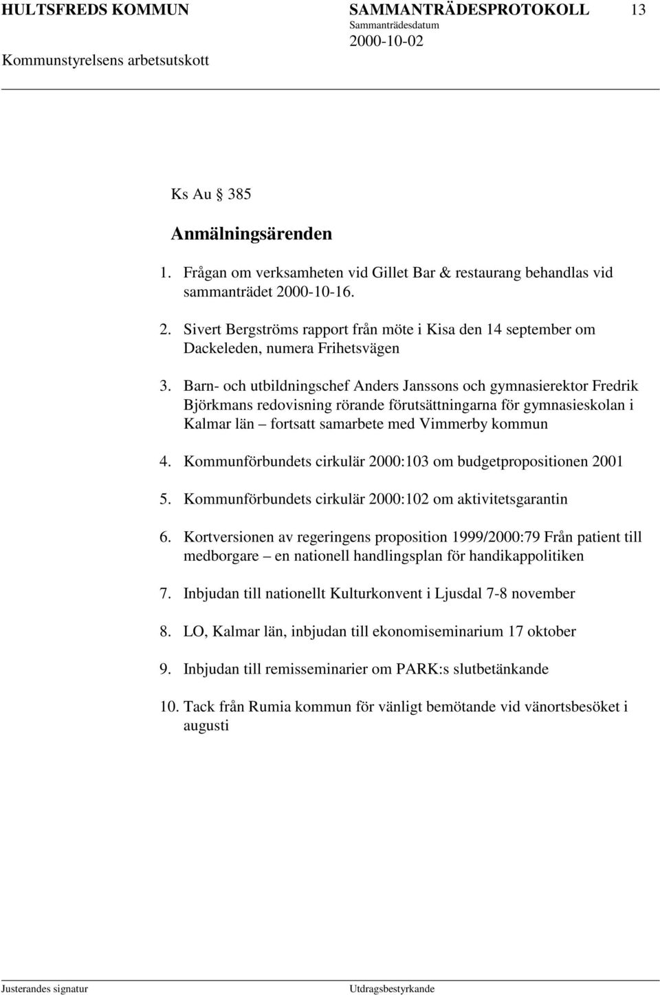 Barn- och utbildningschef Anders Janssons och gymnasierektor Fredrik Björkmans redovisning rörande förutsättningarna för gymnasieskolan i Kalmar län fortsatt samarbete med Vimmerby kommun 4.