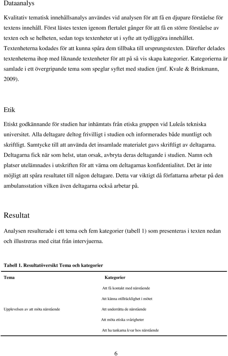 Textenheterna kodades för att kunna spåra dem tillbaka till ursprungstexten. Därefter delades textenheterna ihop med liknande textenheter för att på så vis skapa kategorier.