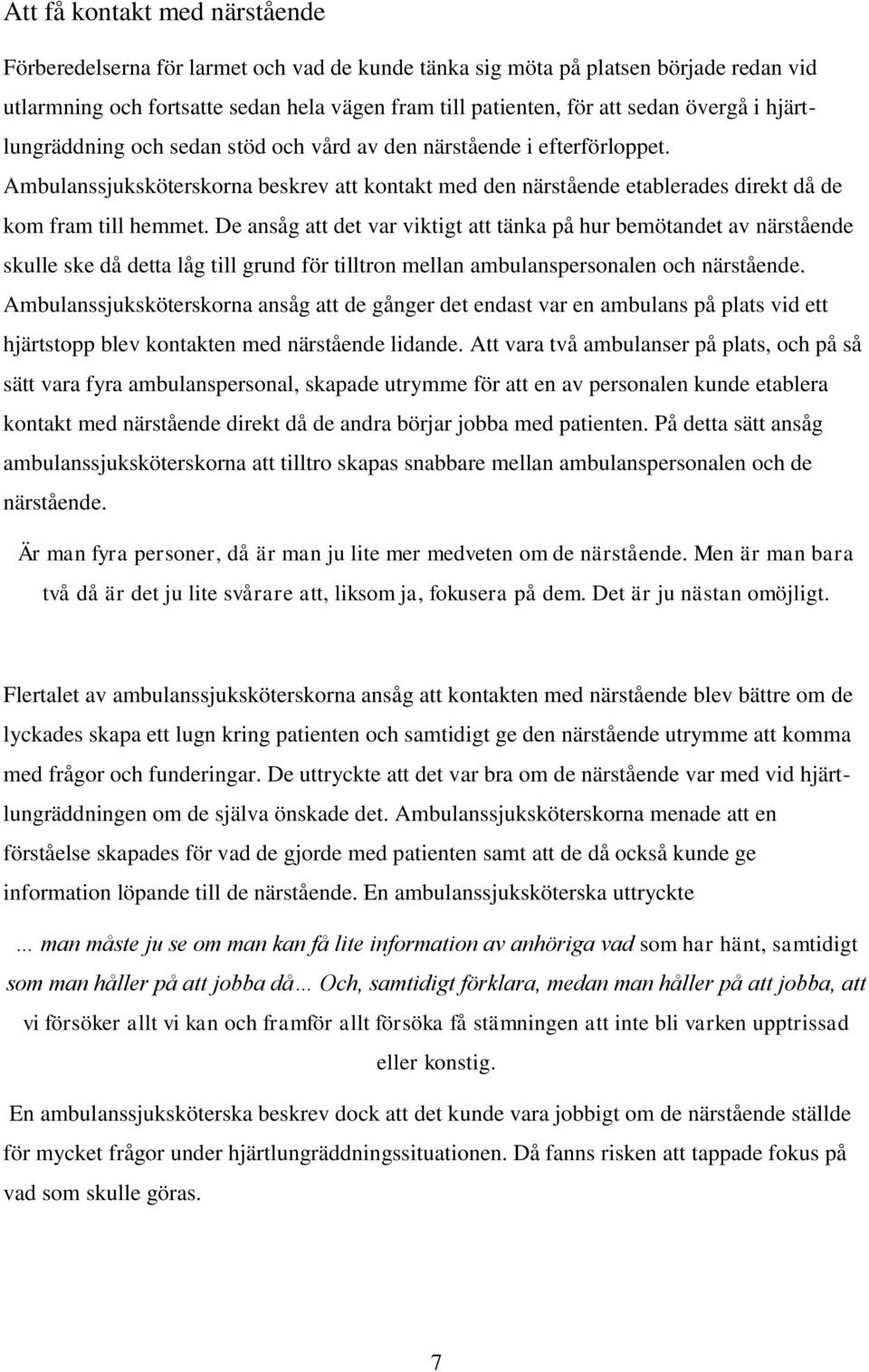 De ansåg att det var viktigt att tänka på hur bemötandet av närstående skulle ske då detta låg till grund för tilltron mellan ambulanspersonalen och närstående.